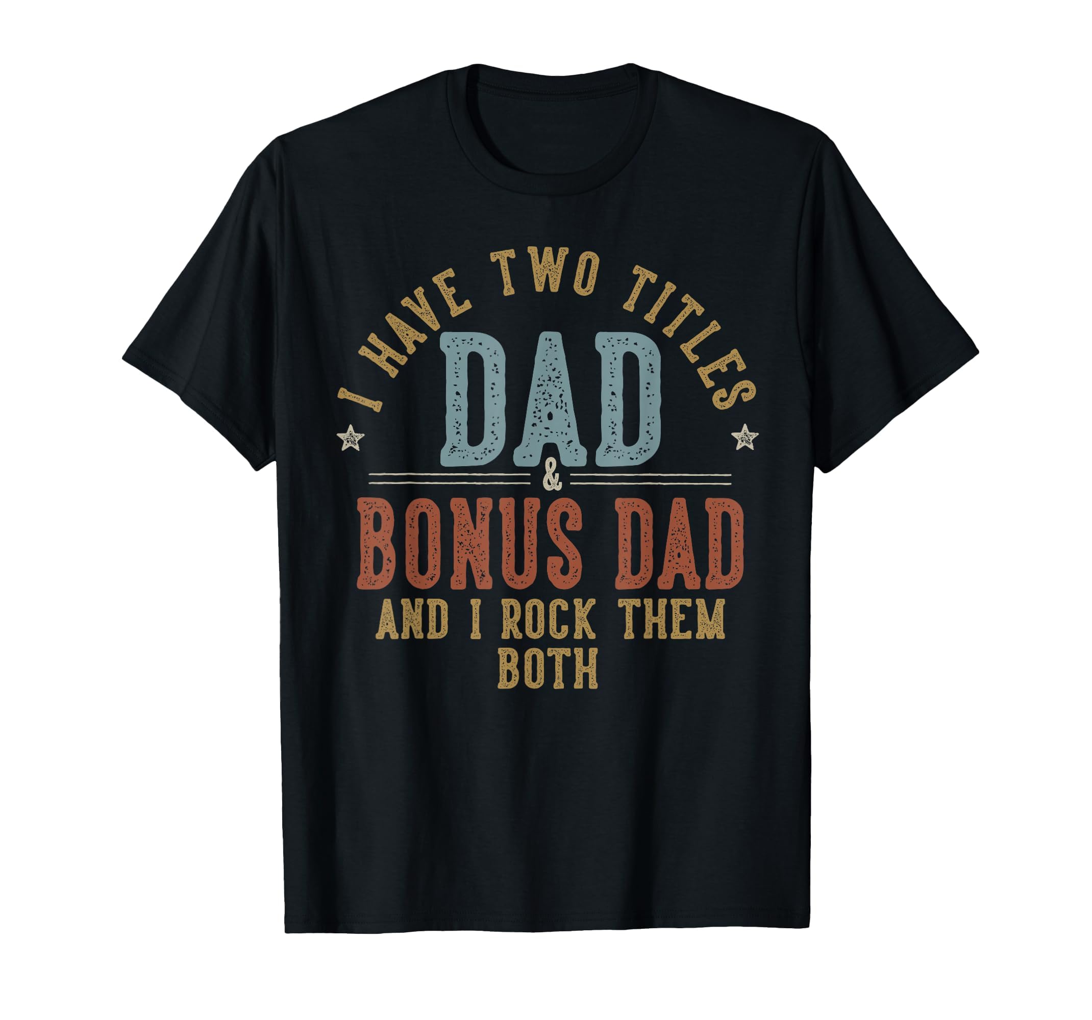 I Have Two Titles Dad And Bonus Dad I T-Shirt - Aesthetic Graphic Unisex - T-Shirt, Sweatshirt, Hoodie