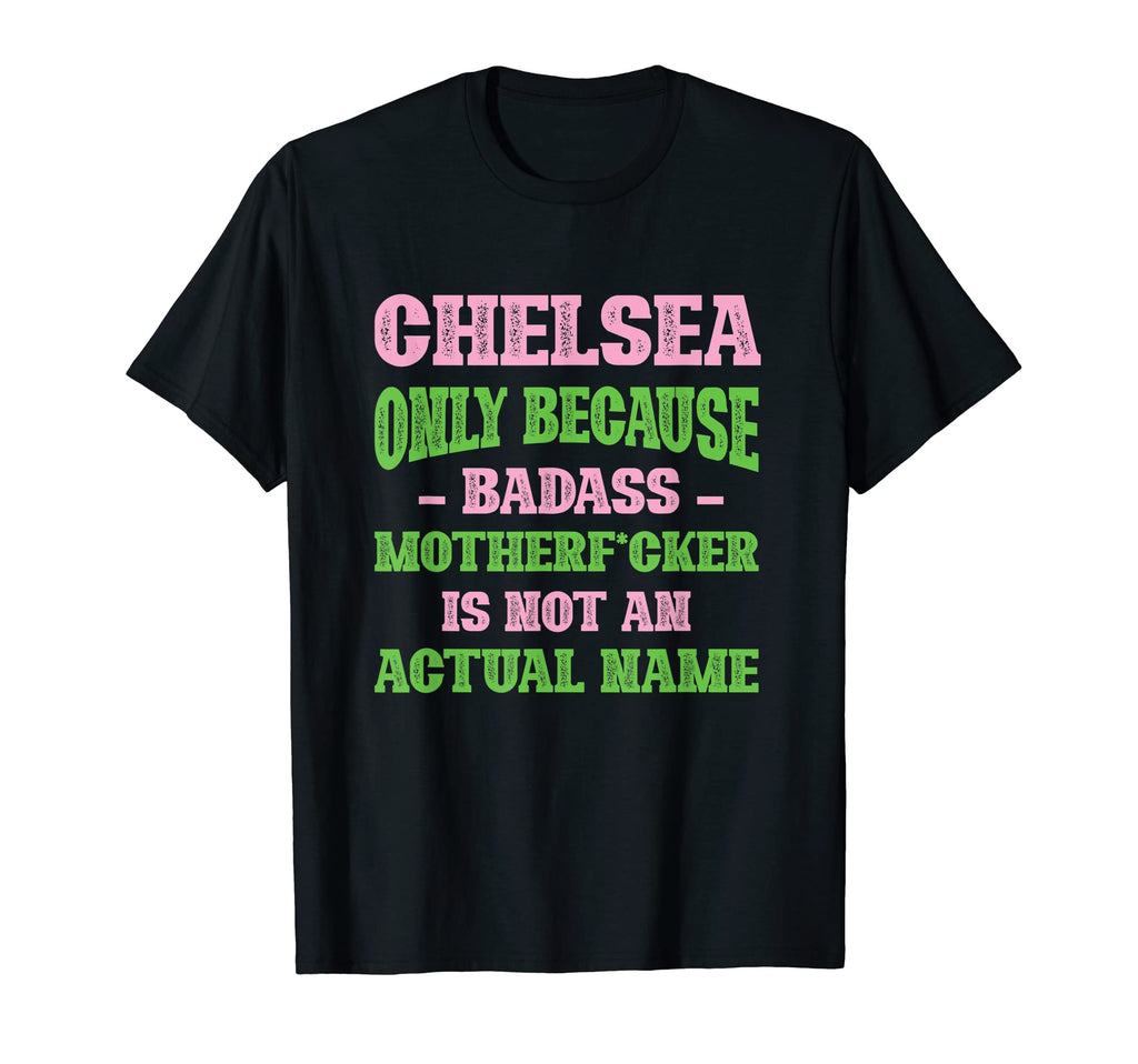 Badass Chelsea Name Unique Nickname T-Shirt - Streetwear Style Unisex - T-Shirt, Sweatshirt, Hoodie