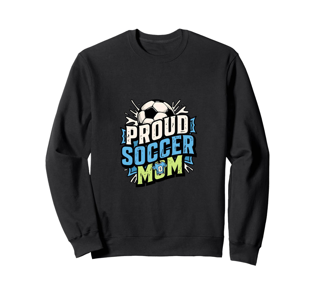 Proud Soccer Mom Family Fan Sweatshirt - Casual Everyday Wear Unisex - T-Shirt, Sweatshirt, Hoodie