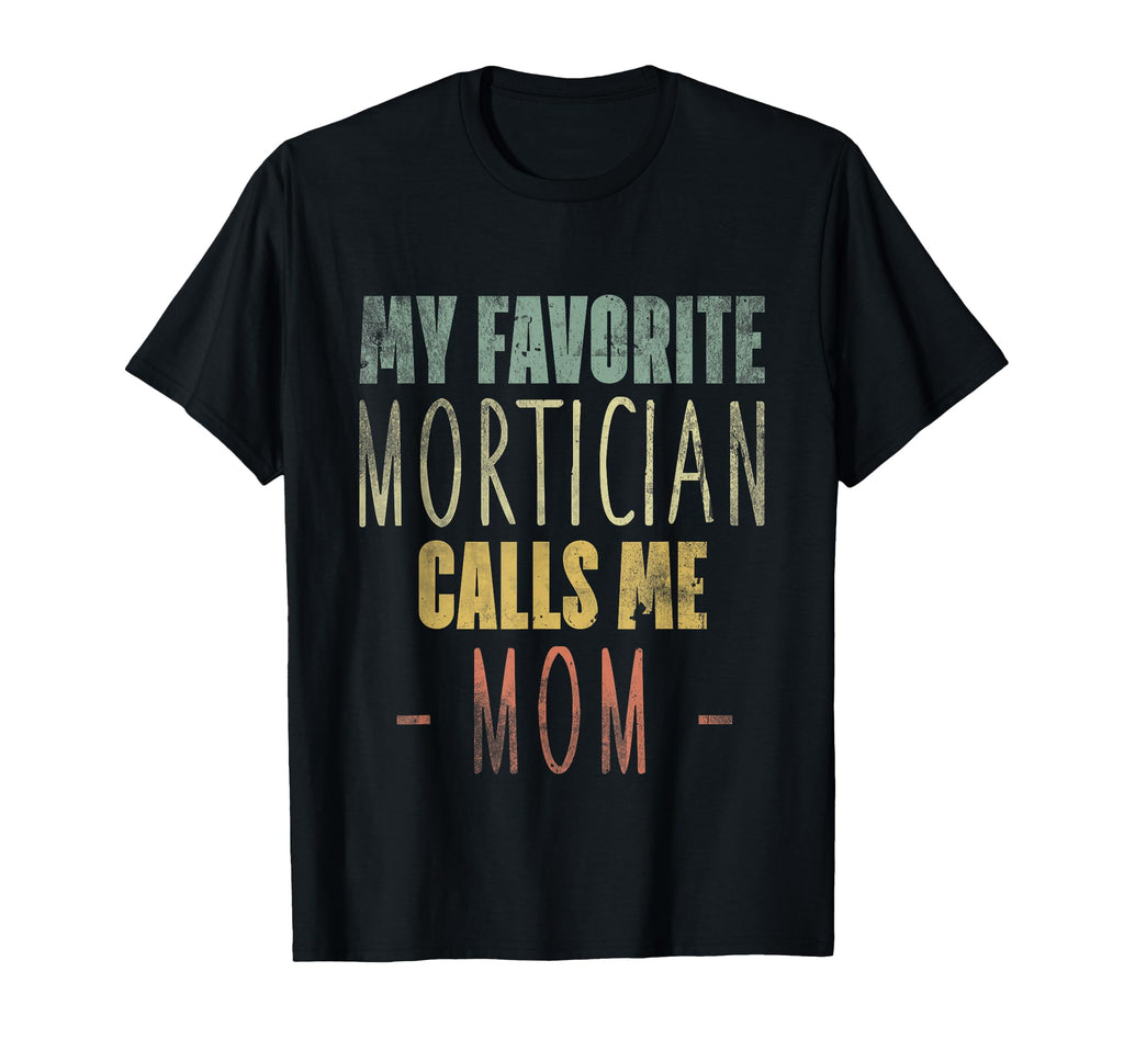 My Favorite Mortician Calls Me Mom T-Shirt - Custom Art Print Men Women - T-Shirt, Sweatshirt, Hoodie