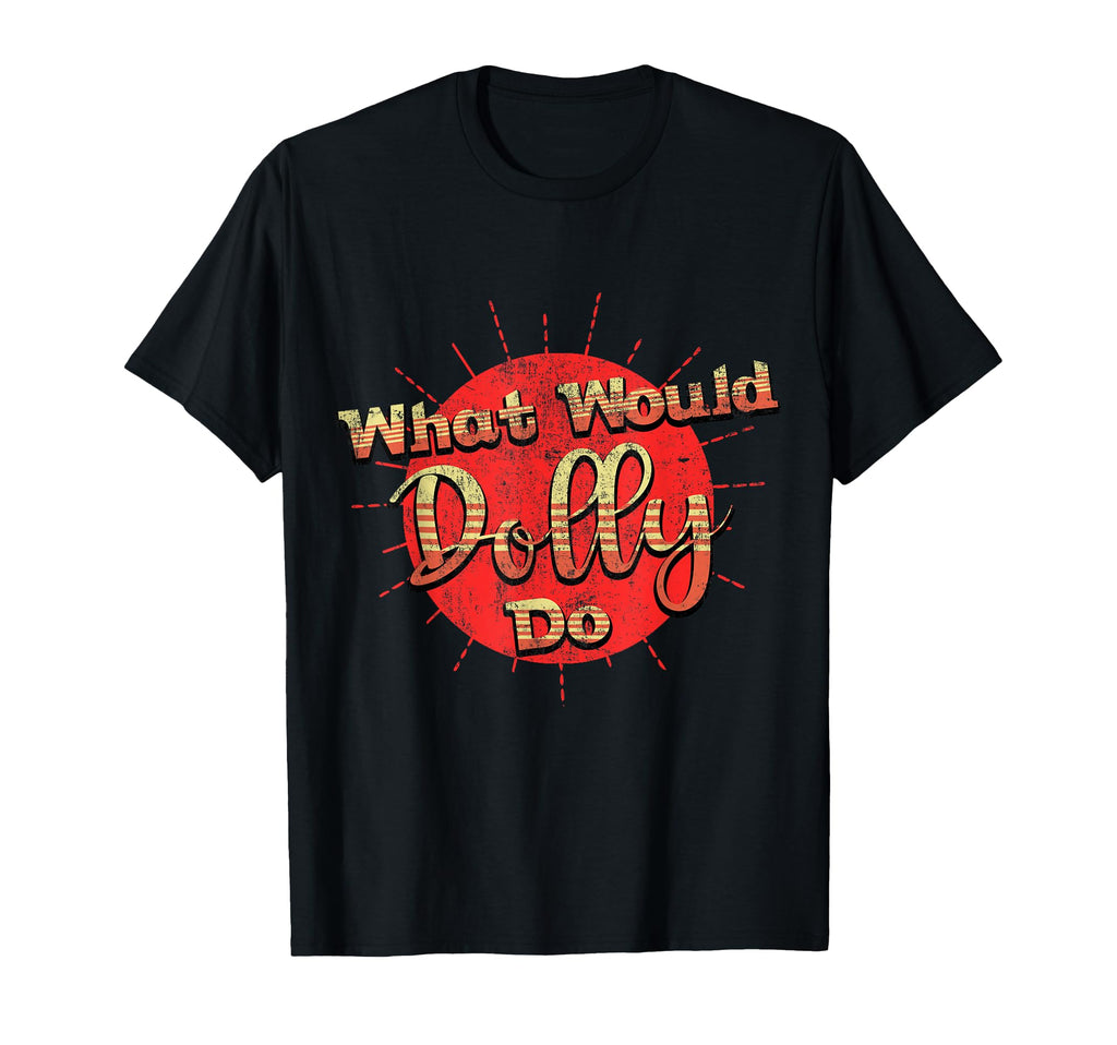 Funny What Would Dolly Do Distressed T-Shirt - Unique Graphic Unisex - T-Shirt, Sweatshirt, Hoodie