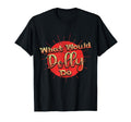 Funny What Would Dolly Do Distressed T-Shirt - Unique Graphic Unisex - T-Shirt, Sweatshirt, Hoodie