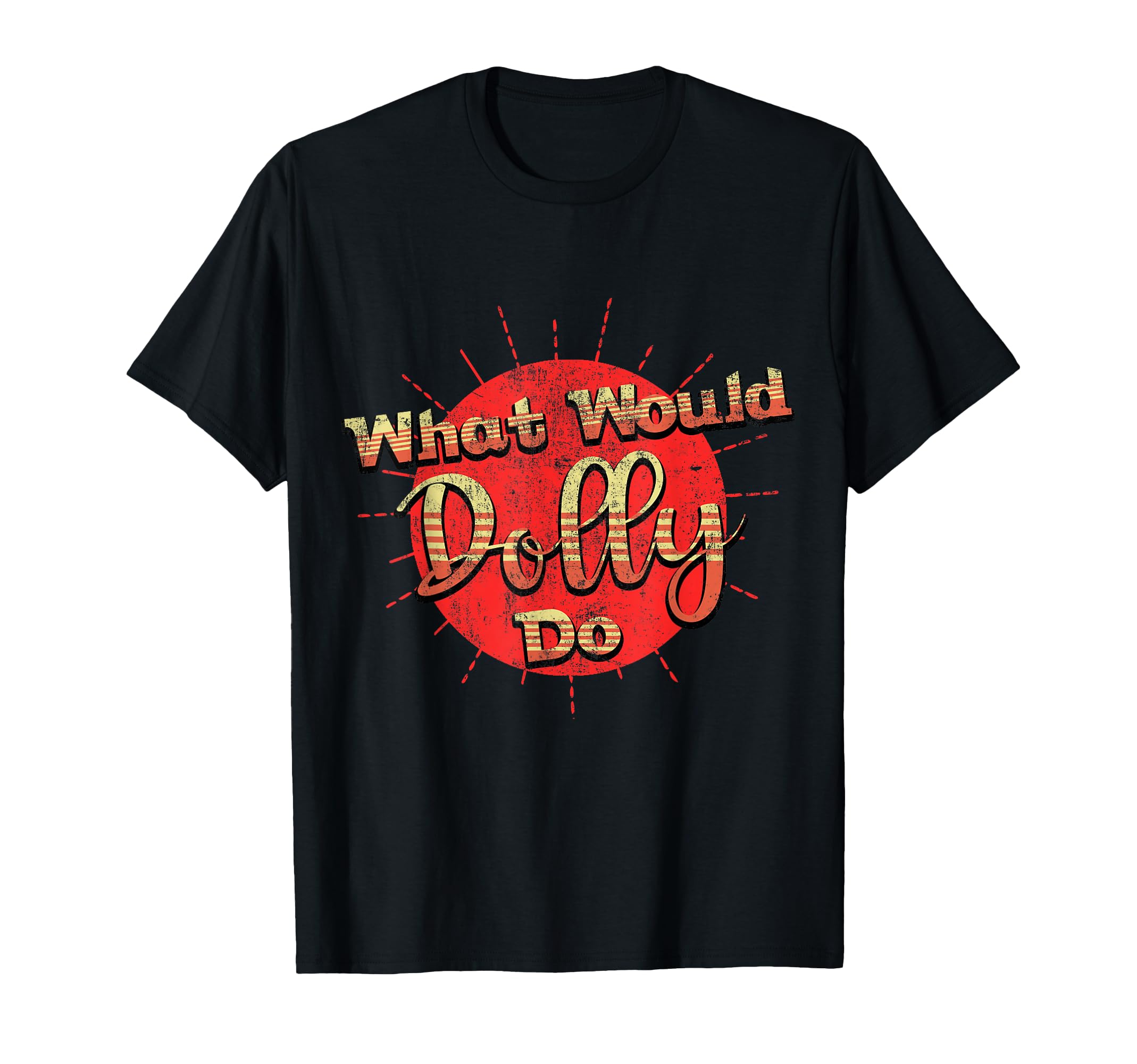 Funny What Would Dolly Do Distressed T-Shirt - Unique Graphic Unisex - T-Shirt, Sweatshirt, Hoodie