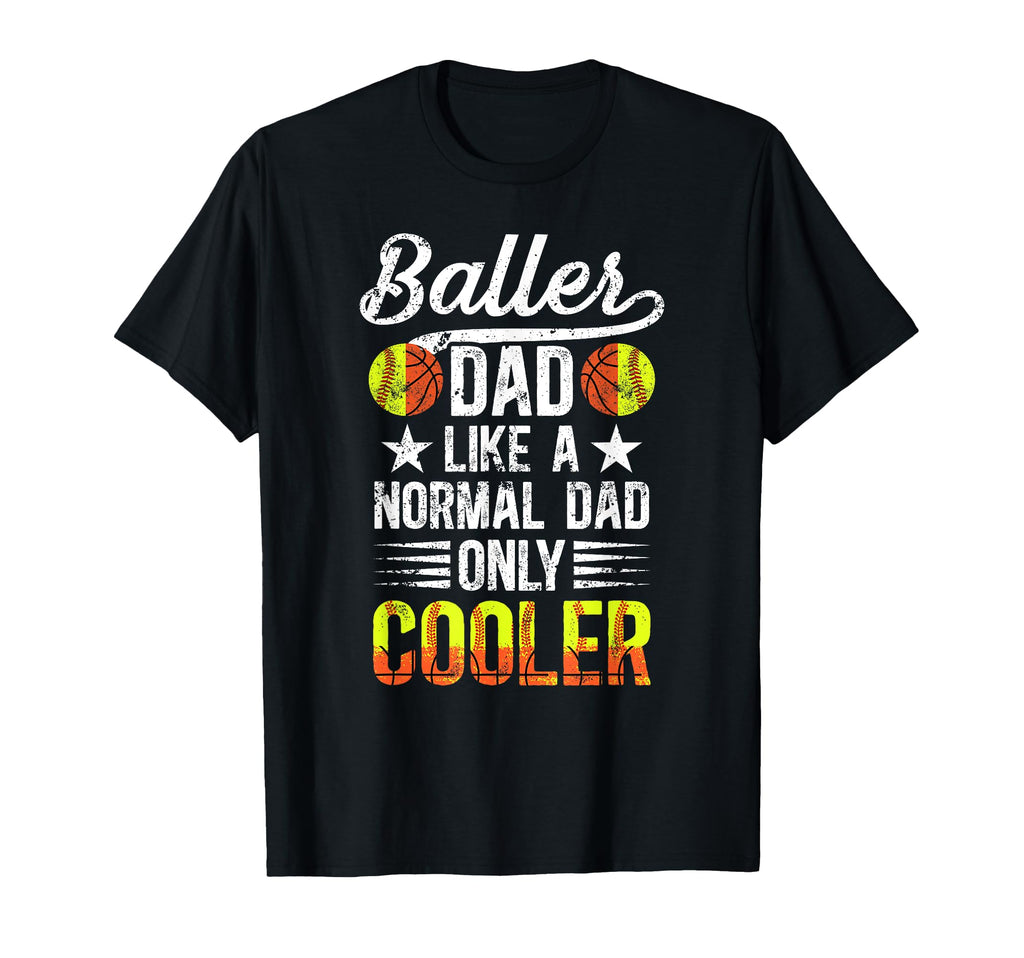 Baller Dad Softball Basketball Dad T-Shirt - Casual Everyday Wear Unisex - T-Shirt, Sweatshirt, Hoodie