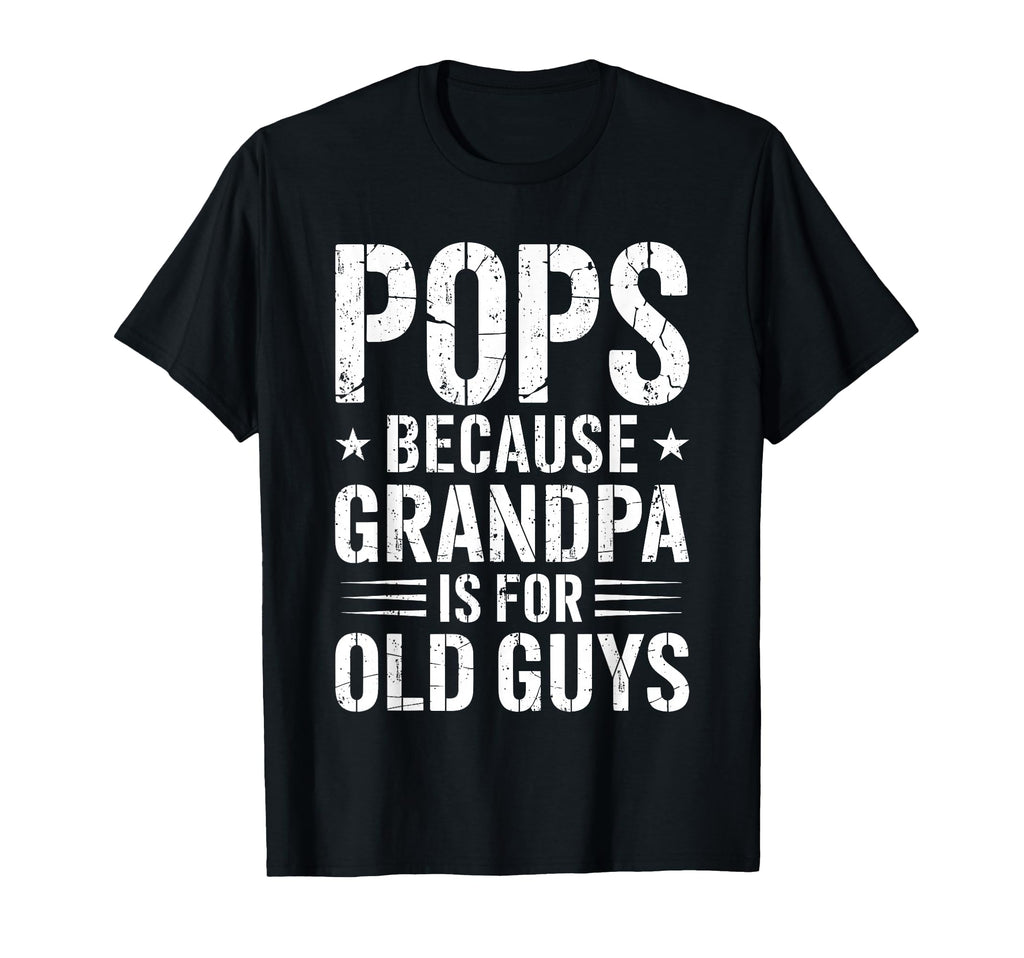 Pops Because Grandpa Is Old Guys T-Shirt - Casual Everyday Wear Men Women - T-Shirt, Sweatshirt, Hoodie