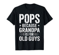 Pops Because Grandpa Is Old Guys T-Shirt - Casual Everyday Wear Men Women - T-Shirt, Sweatshirt, Hoodie