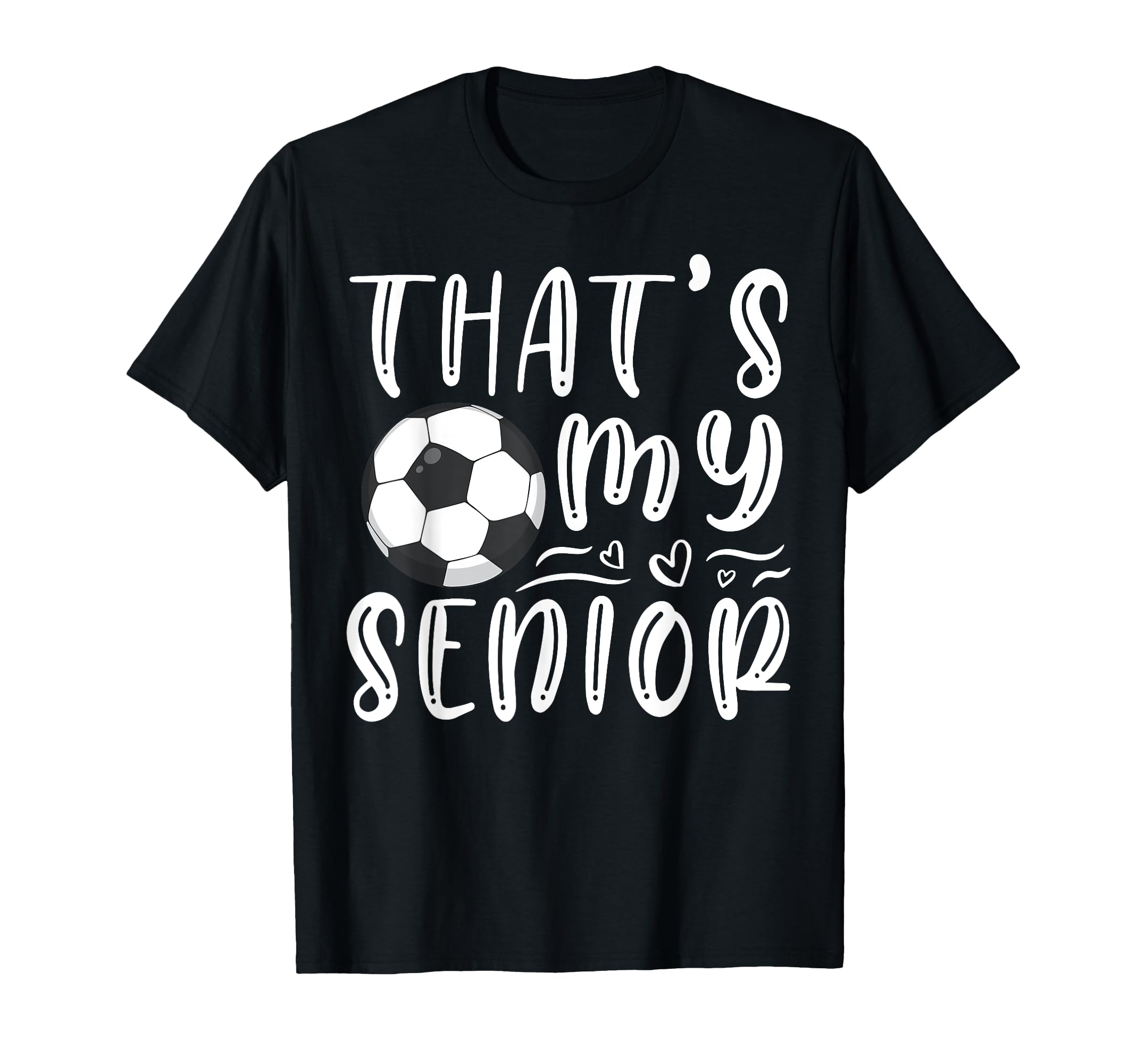 Thats My Senior Soccer Mom Dad T-Shirt - Fun Novelty Design Men Women - T-Shirt, Sweatshirt, Hoodie