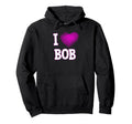 I Love Bob Dad Boyfriend Husband Son Hoodie - Trendy Graphic for Adults - T-Shirt, Sweatshirt, Hoodie
