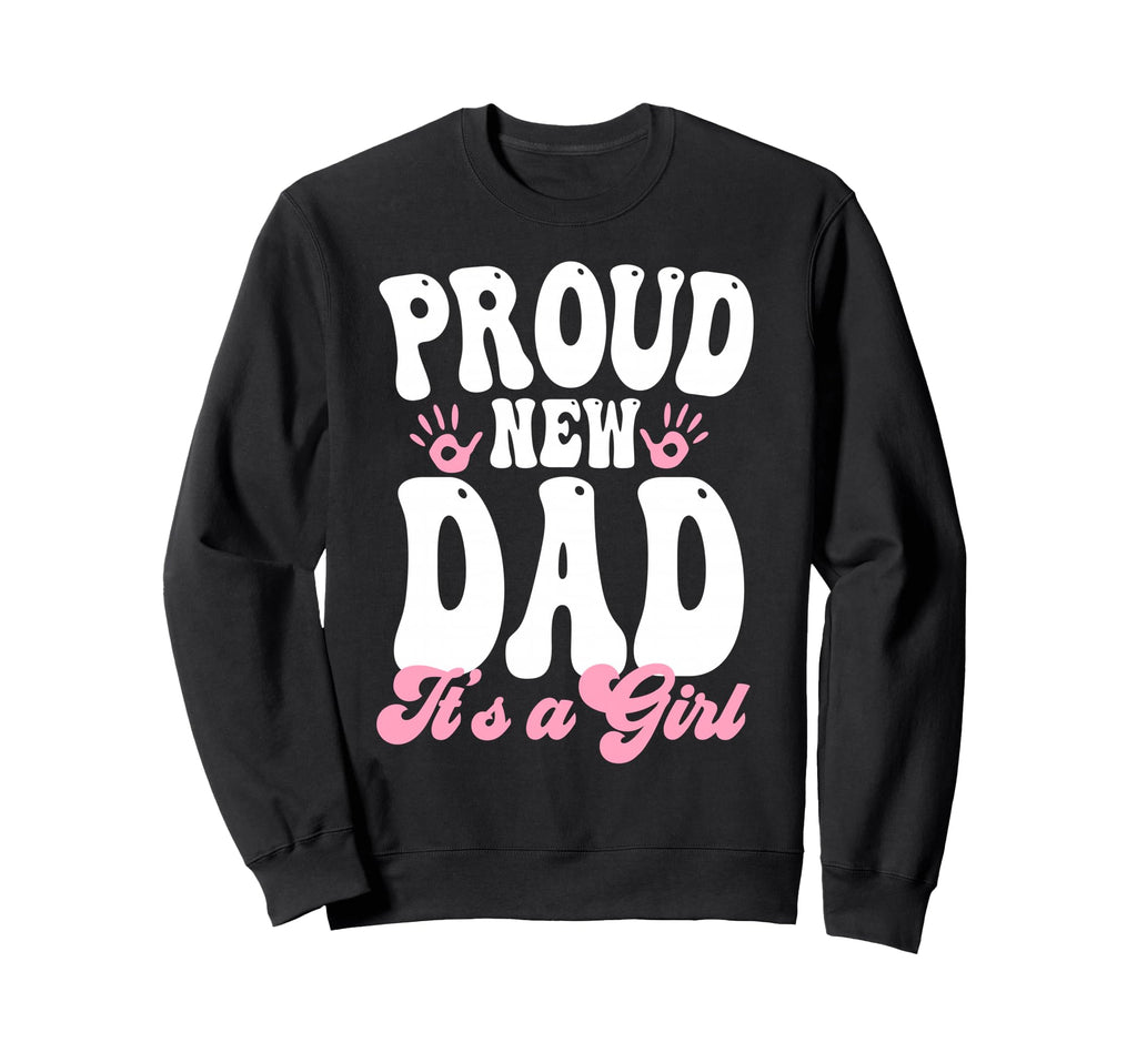 Proud New Dad Its Gifts Father To Be Sweatshirt - Graphic Print Men Women - T-Shirt, Sweatshirt, Hoodie