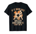 If It Involves Soccer And Karate T-Shirt - Aesthetic Graphic Men Women - T-Shirt, Sweatshirt, Hoodie