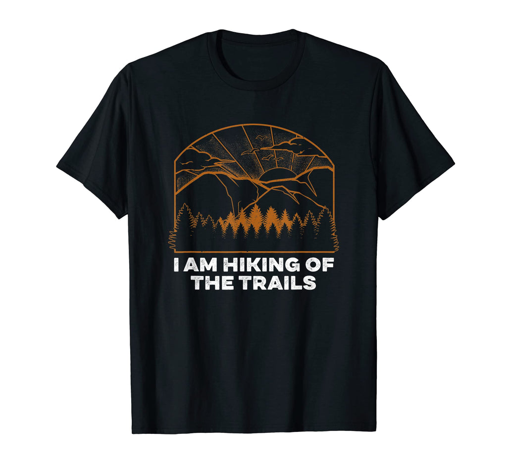 I Am Hiking Trails Hiker Dad Jokes T-Shirt - Trendy Graphic Men Women - T-Shirt, Sweatshirt, Hoodie