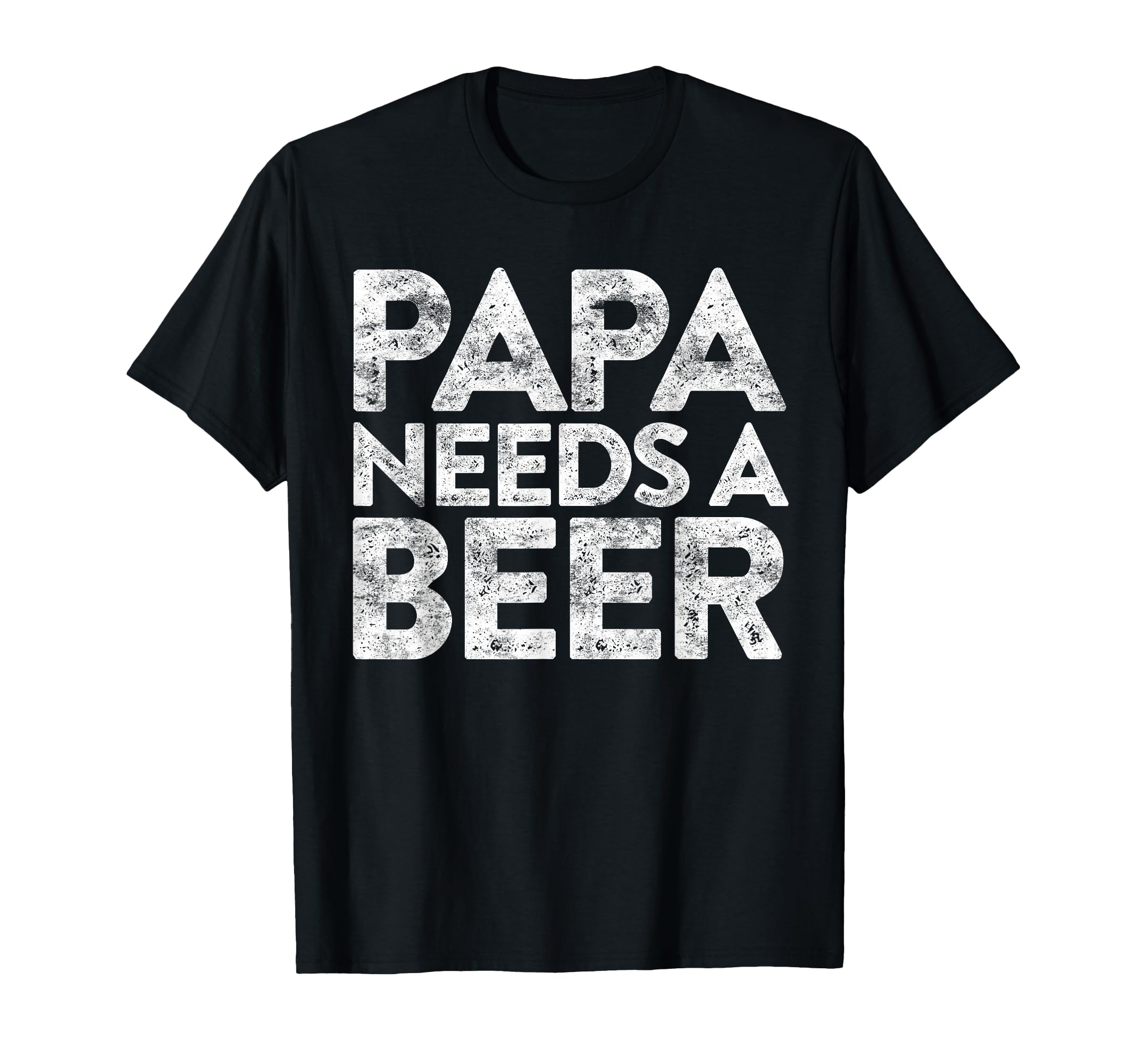 Papa Needs Beer Funny Drinking T-Shirt - Casual Everyday Wear Men Women - T-Shirt, Sweatshirt, Hoodie