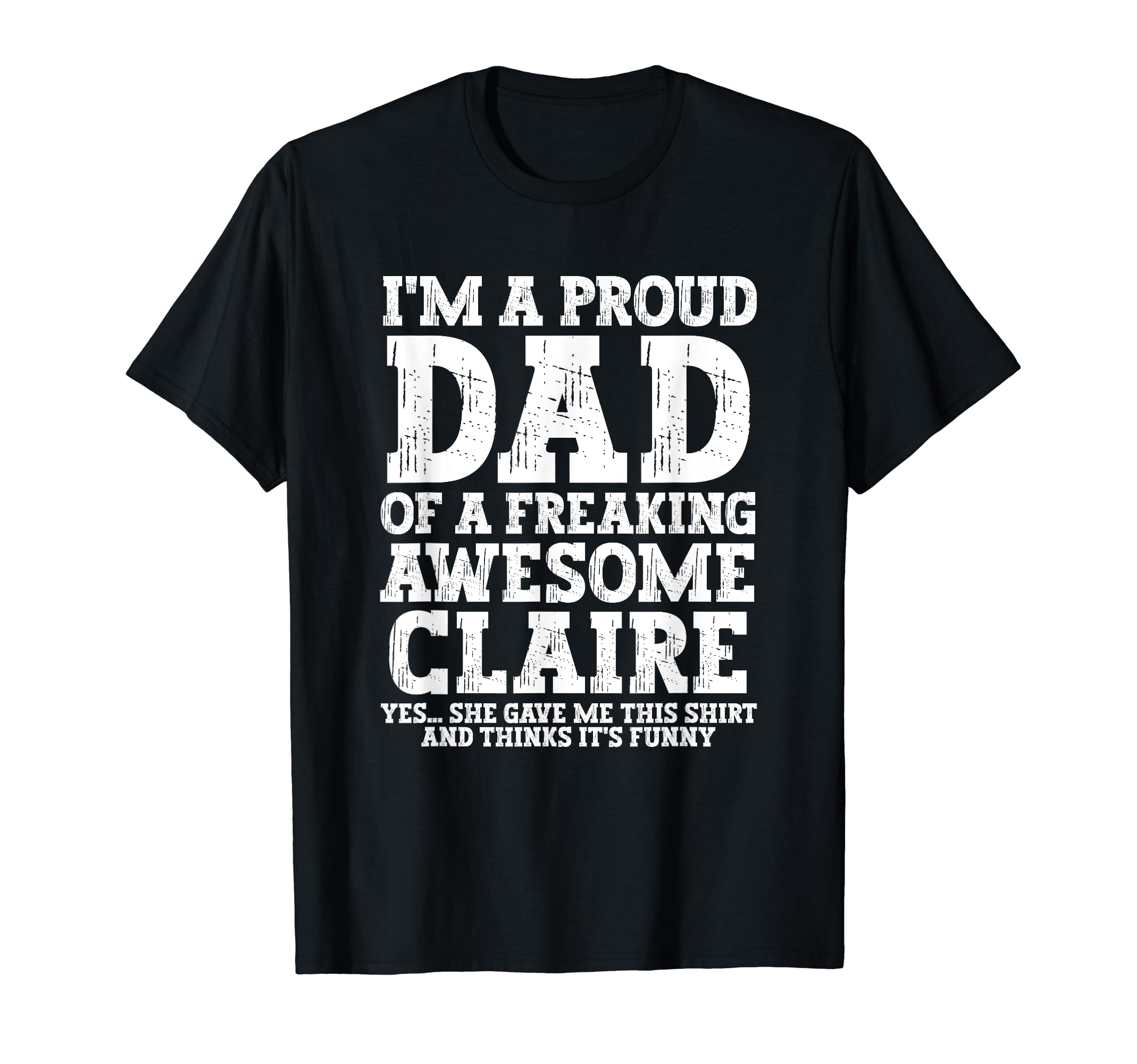 Dad Claire Personalized Name Funny T-Shirt - Novelty Apparel Men Women - T-Shirt, Sweatshirt, Hoodie