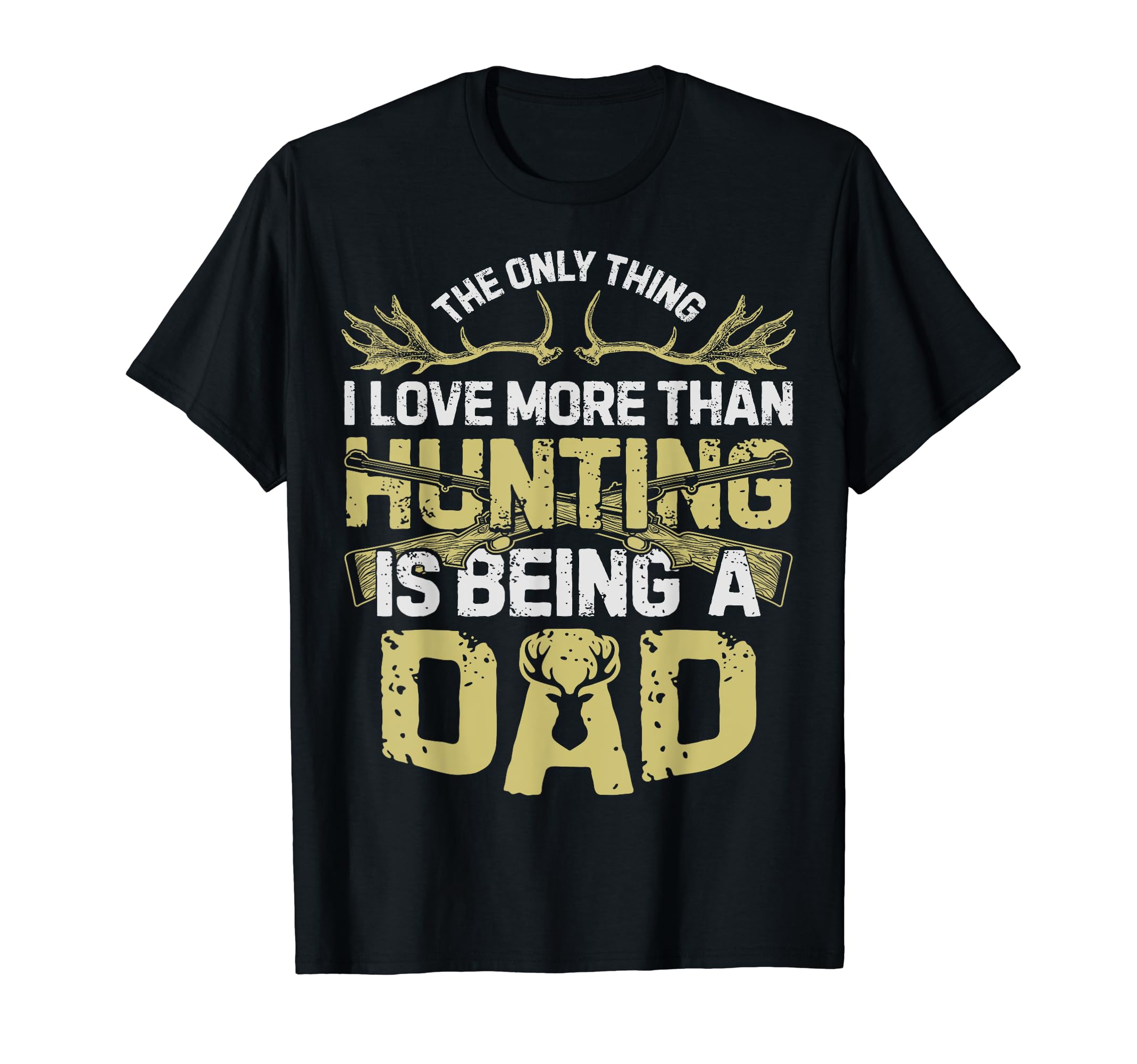 Only Thing I More Love Than Hunting Dad T-Shirt - Unique Graphic for Adults - T-Shirt, Sweatshirt, Hoodie