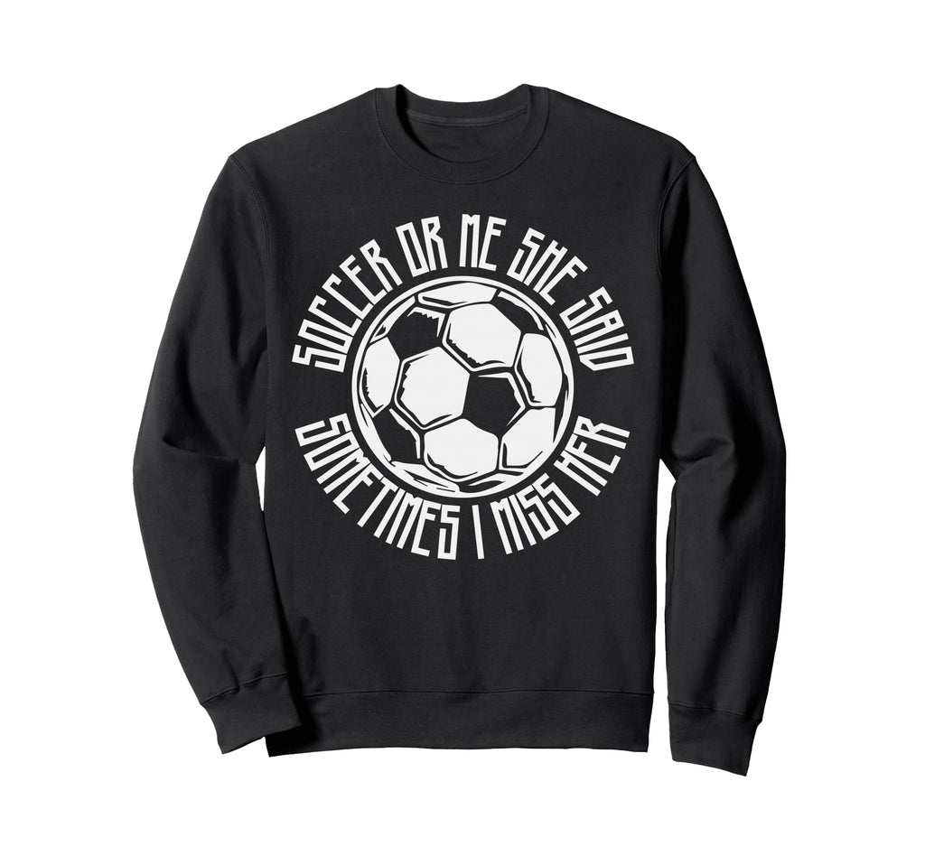 Funny Sports Soccer Or Me Ball Gift Sweatshirt - Trendy Graphic for Adults - T-Shirt, Sweatshirt, Hoodie