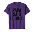 Papa Said I Could Funny Grandchild T-Shirt - Trendy Graphic Men Women - T-Shirt, Sweatshirt, Hoodie