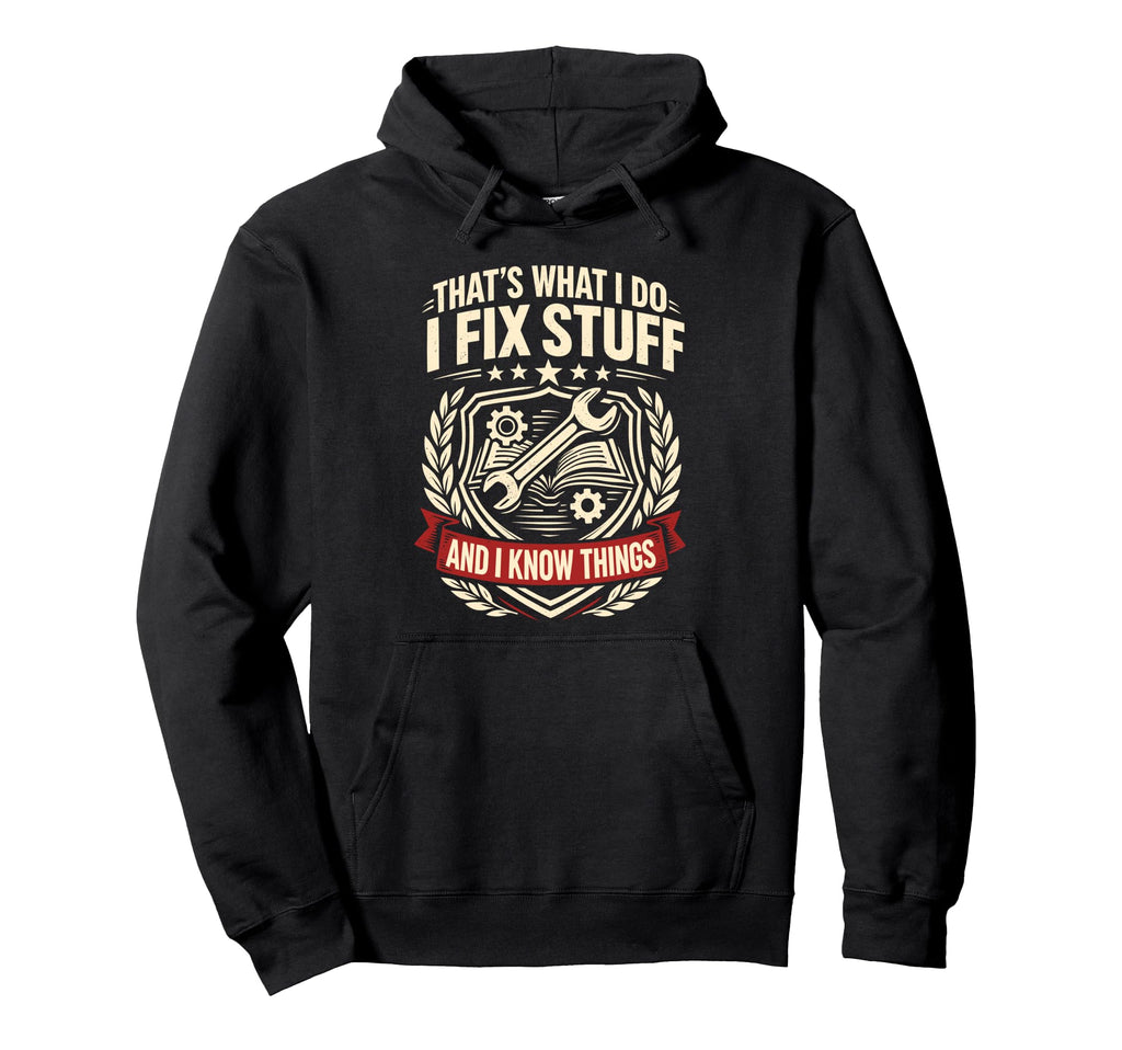 Thats What I Do Fix Stuff And Know Things Hoodie - Streetwear Style Unisex - T-Shirt, Sweatshirt, Hoodie
