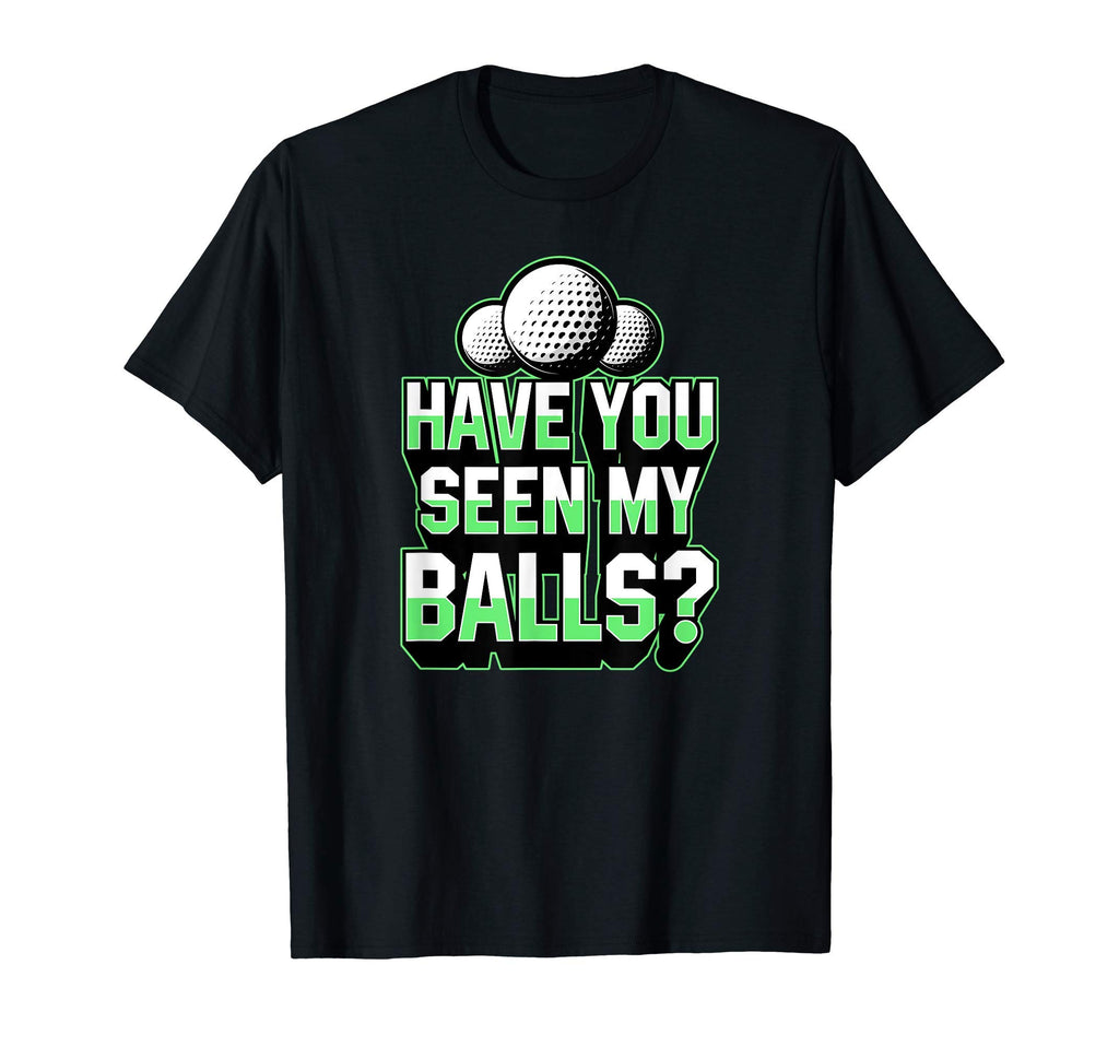 Have You Seen My Balls Funny Golf T-Shirt - Custom Art Print for Adults - T-Shirt, Sweatshirt, Hoodie