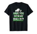 Have You Seen My Balls Funny Golf T-Shirt - Custom Art Print for Adults - T-Shirt, Sweatshirt, Hoodie