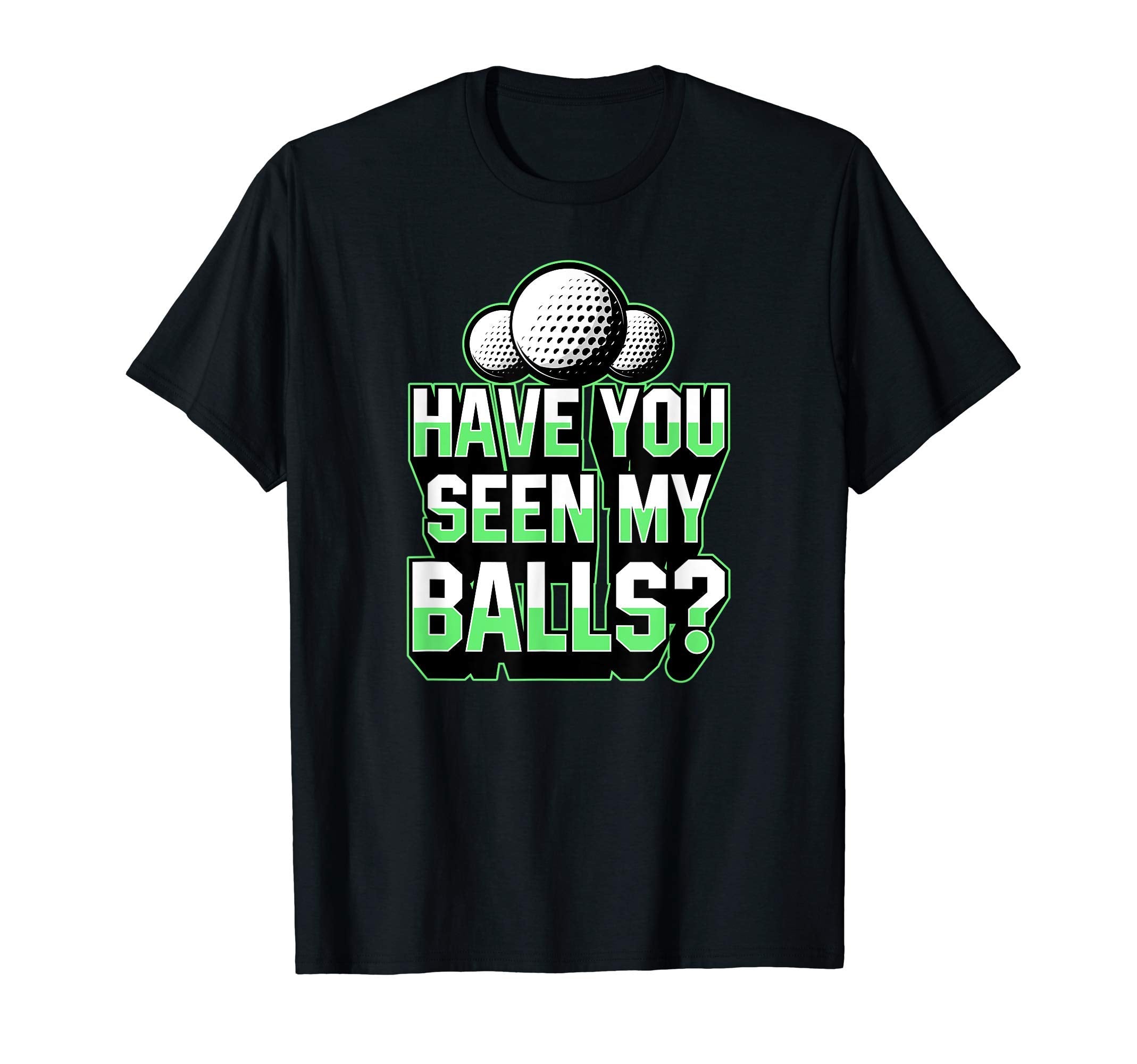 Have You Seen My Balls Funny Golf T-Shirt - Custom Art Print for Adults - T-Shirt, Sweatshirt, Hoodie