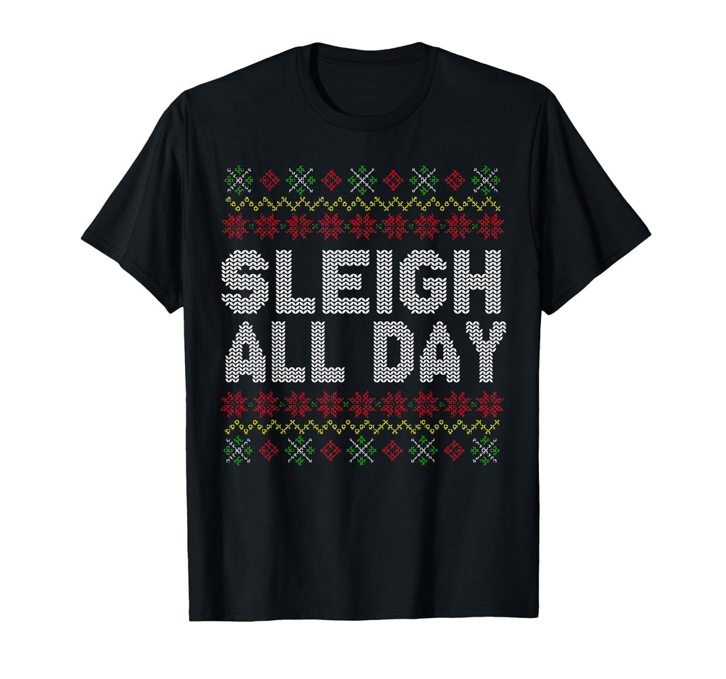 Sleigh All Day Ugly Pattern Quotes T-Shirt - Fun Novelty Design Unisex - T-Shirt, Sweatshirt, Hoodie