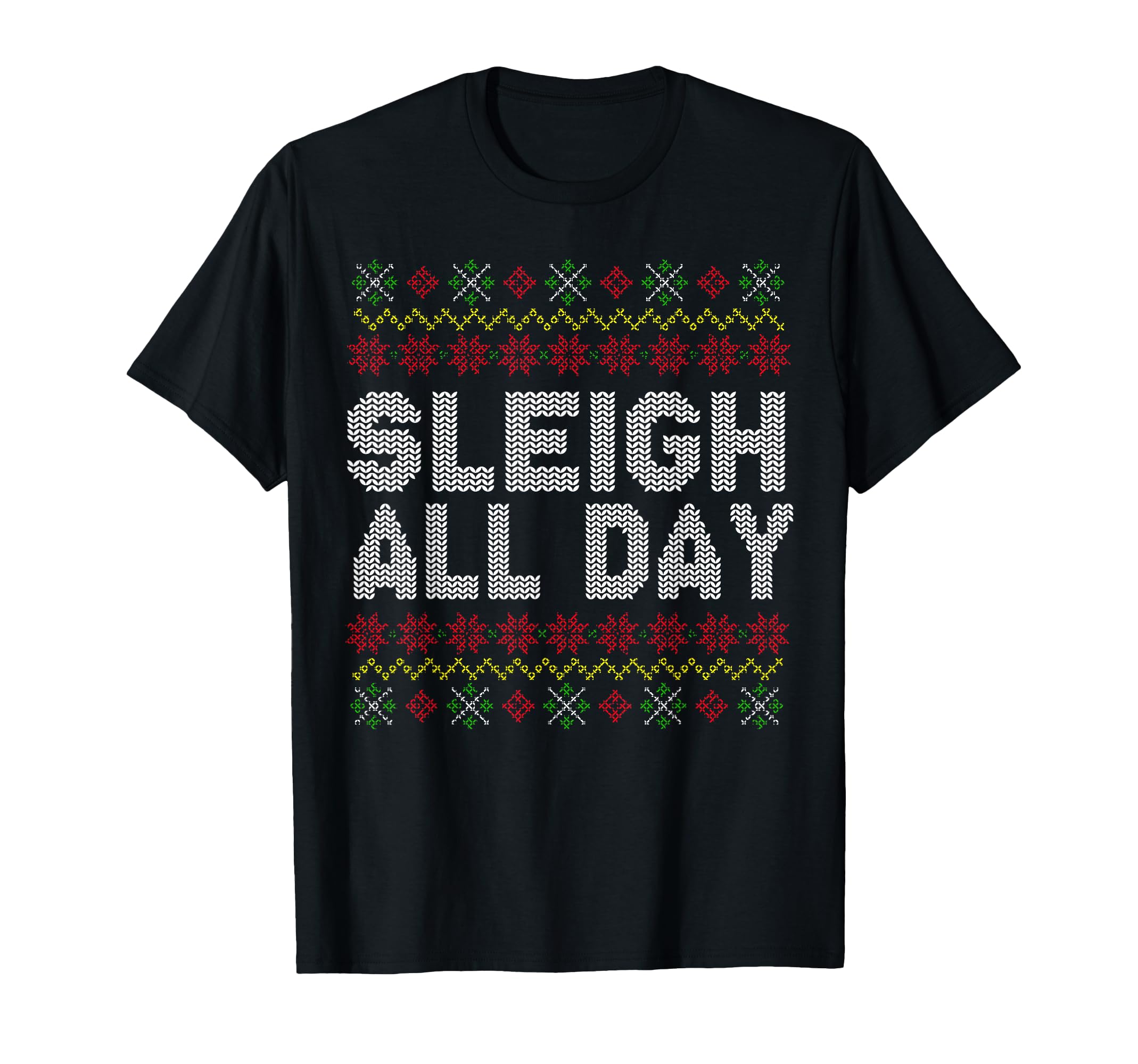 Sleigh All Day Ugly Pattern Quotes T-Shirt - Fun Novelty Design Unisex - T-Shirt, Sweatshirt, Hoodie