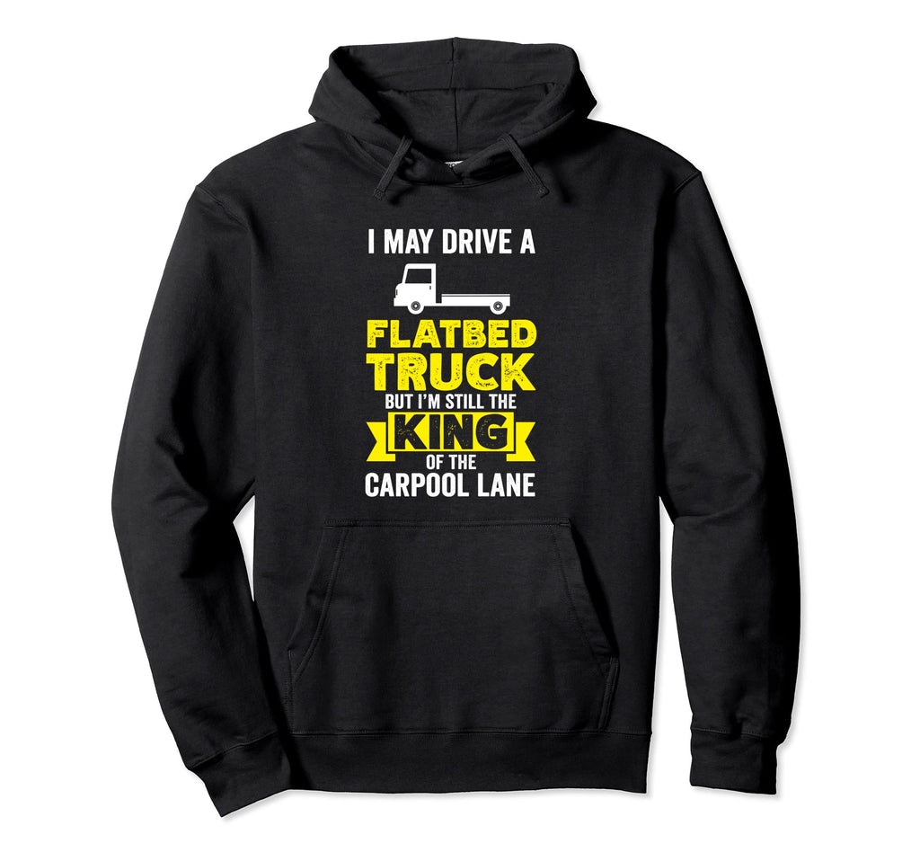 I Drive Flatbed Truck But Im Still King Hoodie - Aesthetic Graphic Unisex - T-Shirt, Sweatshirt, Hoodie