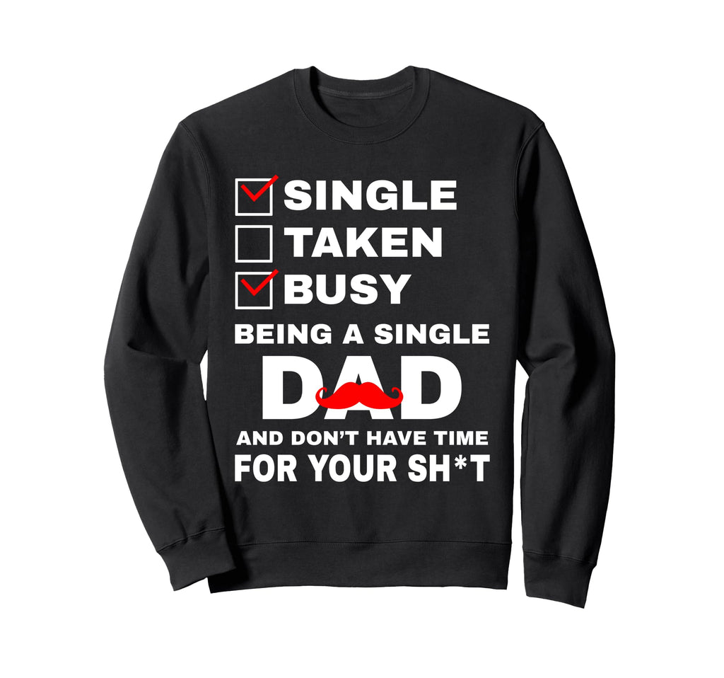 Single Taken Busy Being Single Dad And Sweatshirt - Unique Graphic Unisex - T-Shirt, Sweatshirt, Hoodie