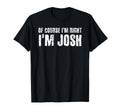 Course Im Right Im Josh Funny T-Shirt - Unique Graphic Men Women - T-Shirt, Sweatshirt, Hoodie