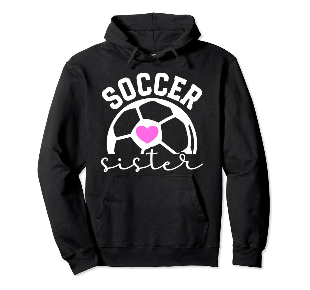 Soccer Sister Proud Sister Soccer Player Hoodie - Novelty Apparel Unisex - T-Shirt, Sweatshirt, Hoodie