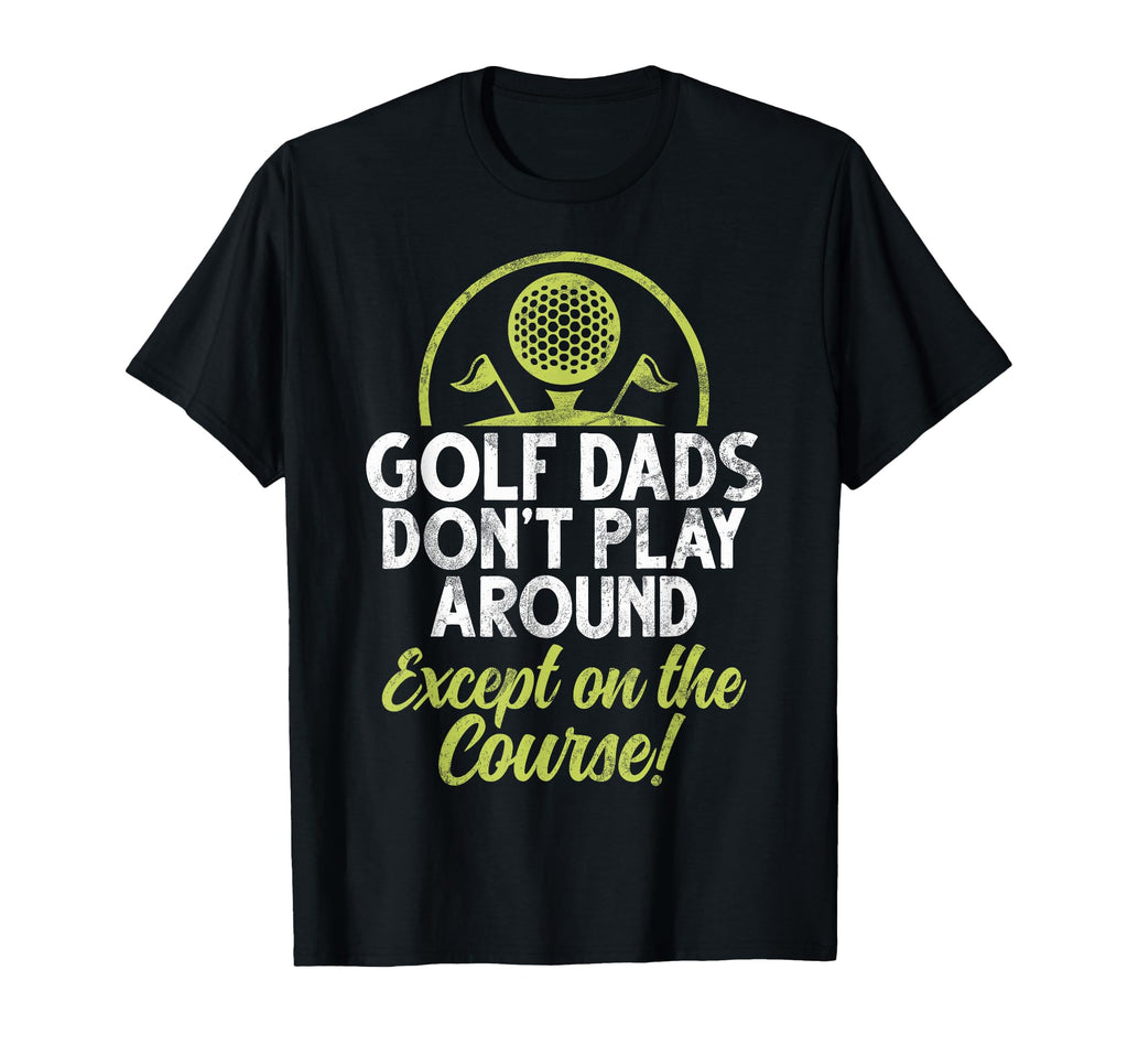 Golf Dads Dont Play Around Except Course T-Shirt - Minimalist Print Unisex - T-Shirt, Sweatshirt, Hoodie