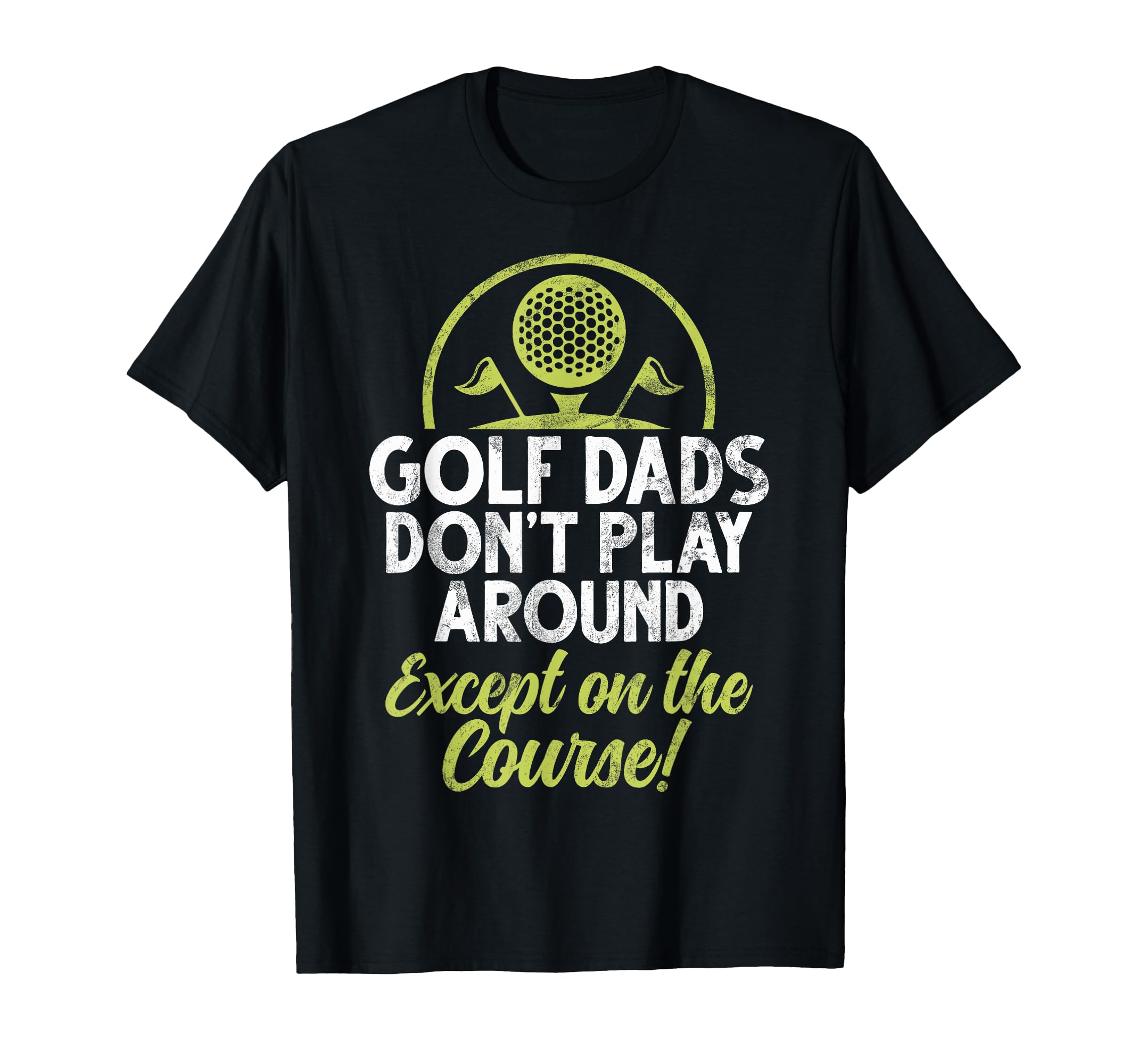 Golf Dads Dont Play Around Except Course T-Shirt - Minimalist Print Unisex - T-Shirt, Sweatshirt, Hoodie