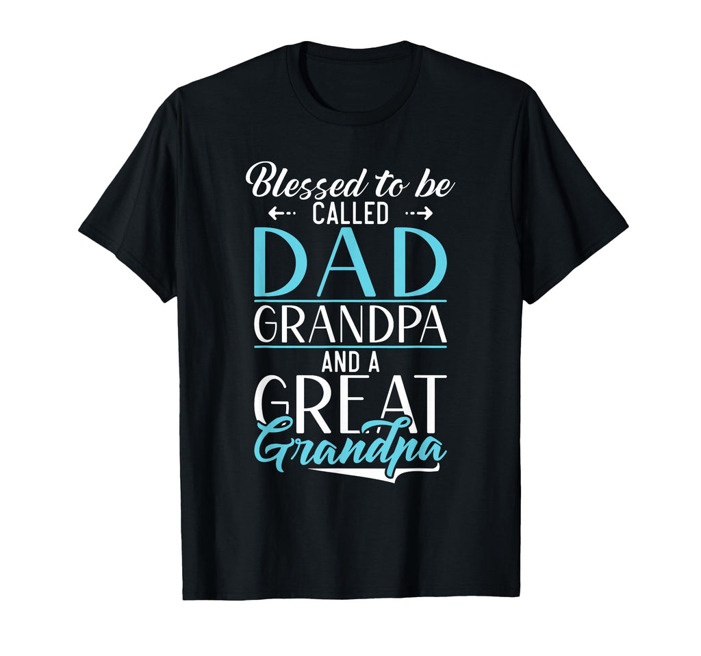 Blessed To Be Called Dad Grandpa And Great T-Shirt - Unique Graphic Unisex - T-Shirt, Sweatshirt, Hoodie