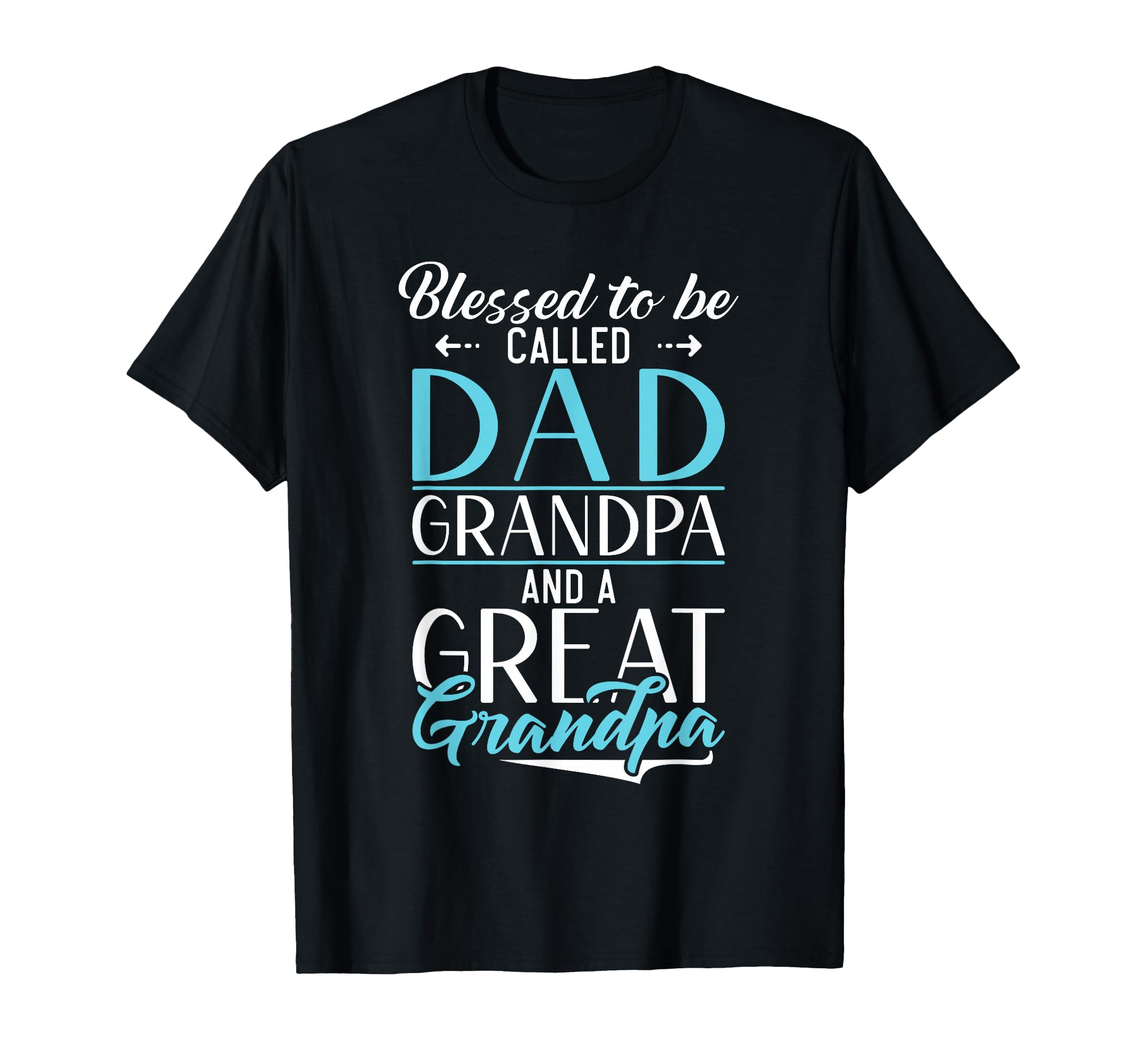 Blessed To Be Called Dad Grandpa And Great T-Shirt - Unique Graphic Unisex - T-Shirt, Sweatshirt, Hoodie