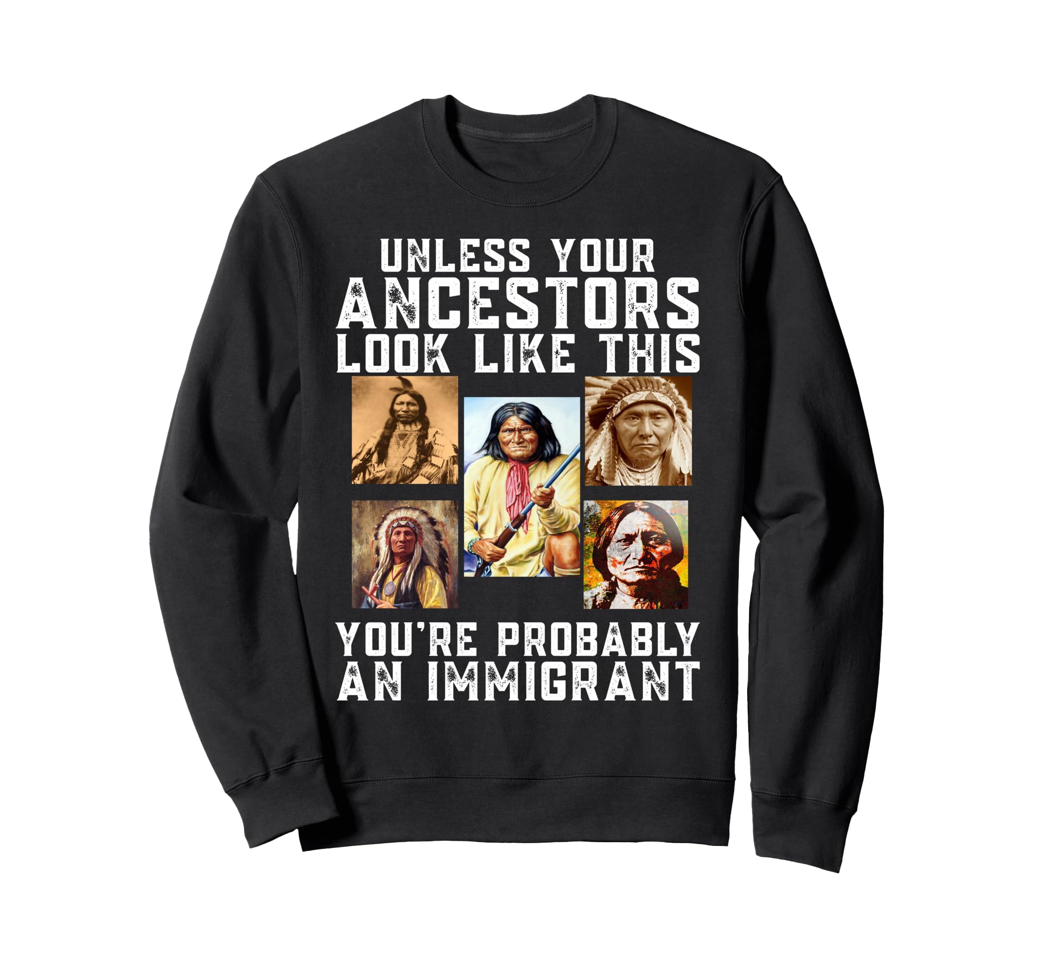 Unless Your Ancestors Like This Youre Sweatshirt - Novelty Apparel Unisex - T-Shirt, Sweatshirt, Hoodie