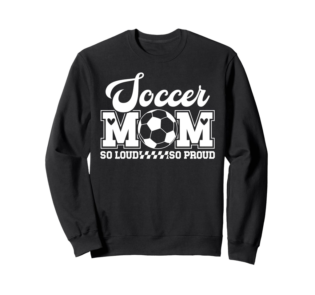 Soccer Mom So Loud So Proud Soccer Sweatshirt - Trendy Graphic for Adults - T-Shirt, Sweatshirt, Hoodie