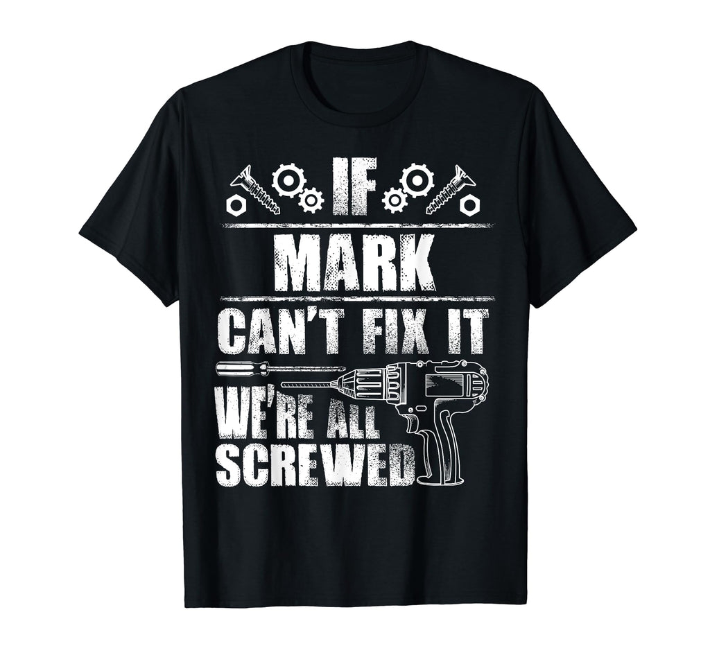 Mark Gift Name Fix It Funny T-Shirt - Fun Novelty Design Men Women - T-Shirt, Sweatshirt, Hoodie