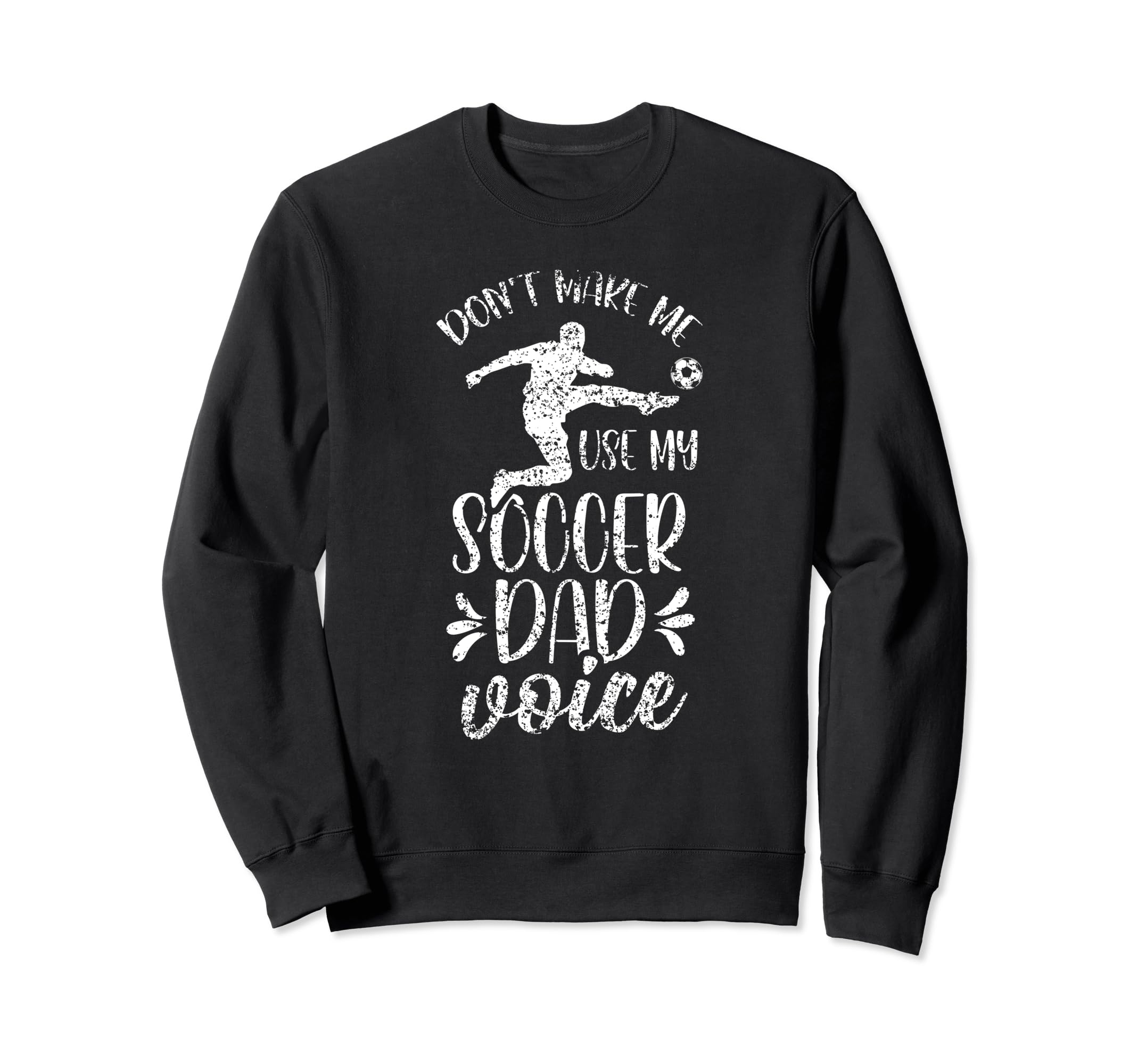 Dont Make Me Use My Soccer Dad Voice Sweatshirt - Trendy Graphic Men Women - T-Shirt, Sweatshirt, Hoodie