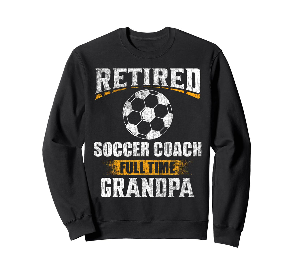 Retired Soccer Coach Full Time Sweatshirt - Aesthetic Graphic Unisex - T-Shirt, Sweatshirt, Hoodie