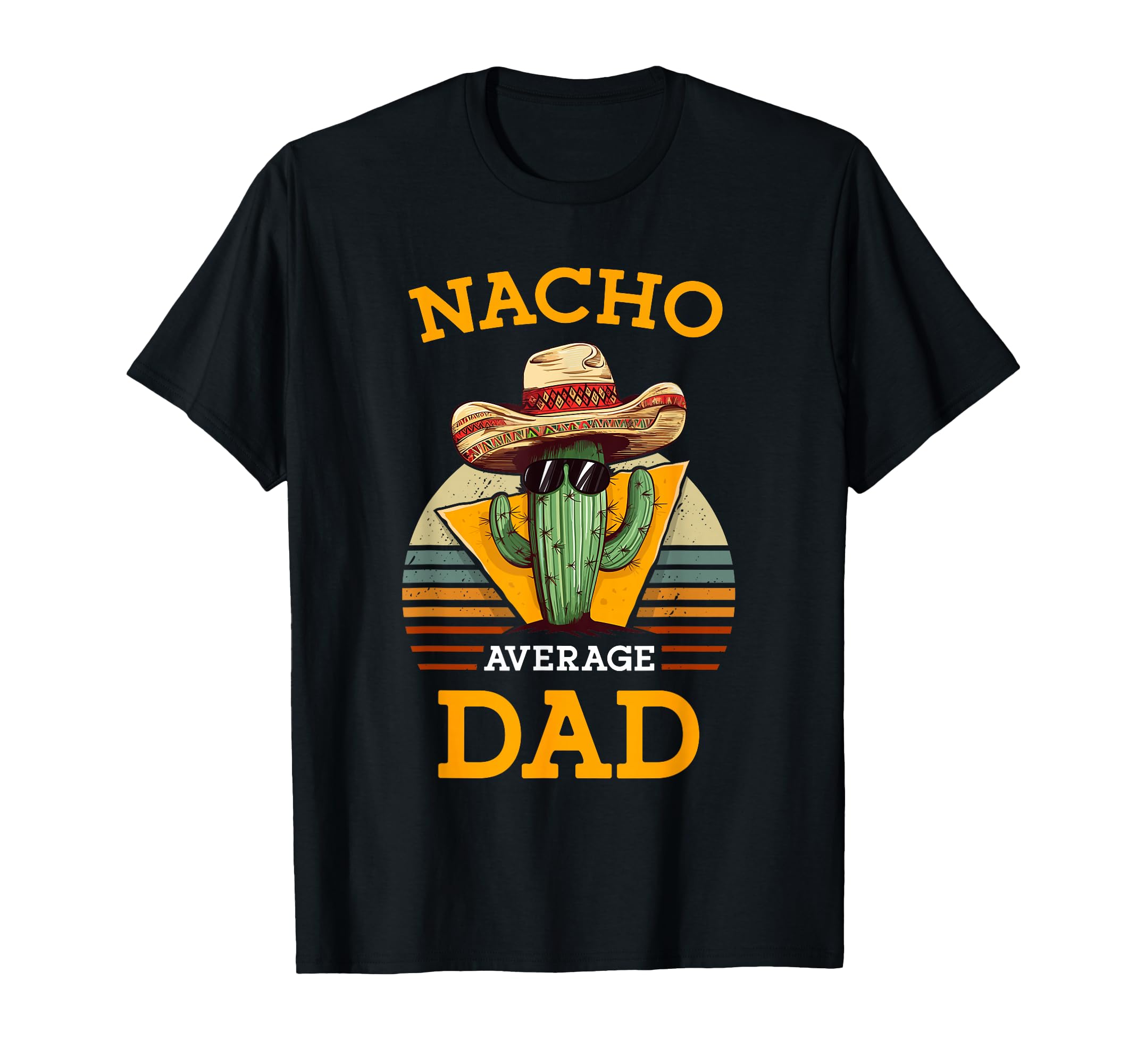 Nacho Average Dad Funny Father Joke Cinco T-Shirt - Novelty Apparel Unisex - T-Shirt, Sweatshirt, Hoodie