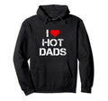 I Love Hot Dads I Heart Hot Dads Hoodie - Streetwear Style Unisex - T-Shirt, Sweatshirt, Hoodie