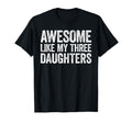 Awesome Like My Three Daughters Dad T-Shirt - Novelty Apparel Unisex - T-Shirt, Sweatshirt, Hoodie