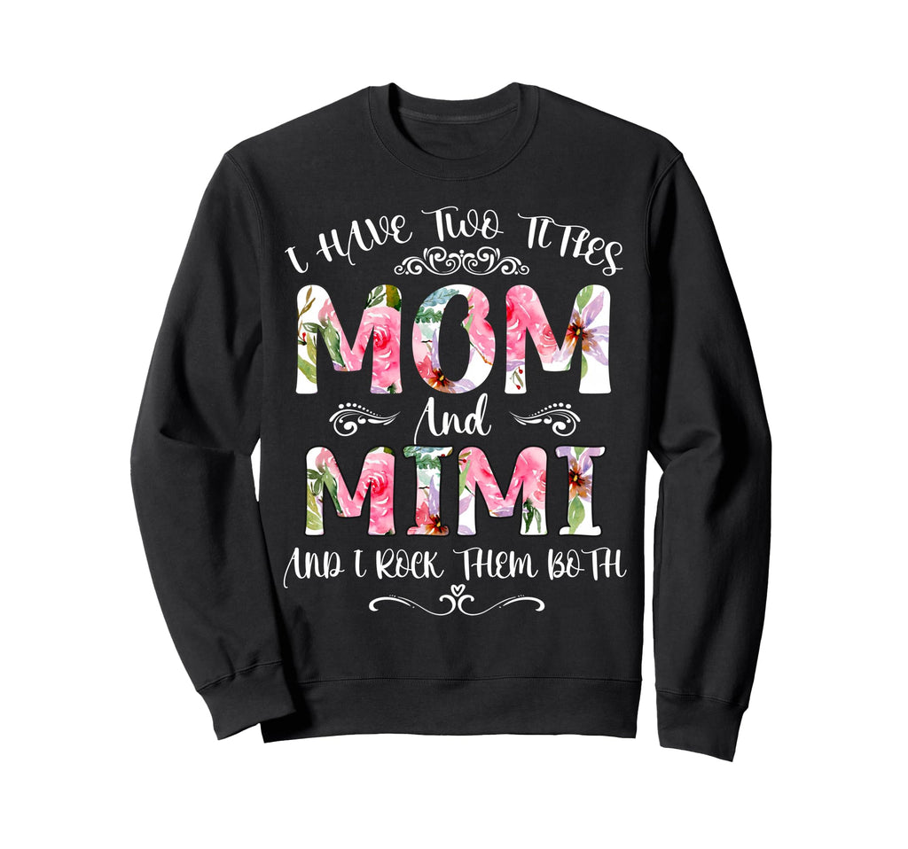I Have Two Titles Mom And Mimi Sweatshirt - Novelty Apparel Men Women - T-Shirt, Sweatshirt, Hoodie