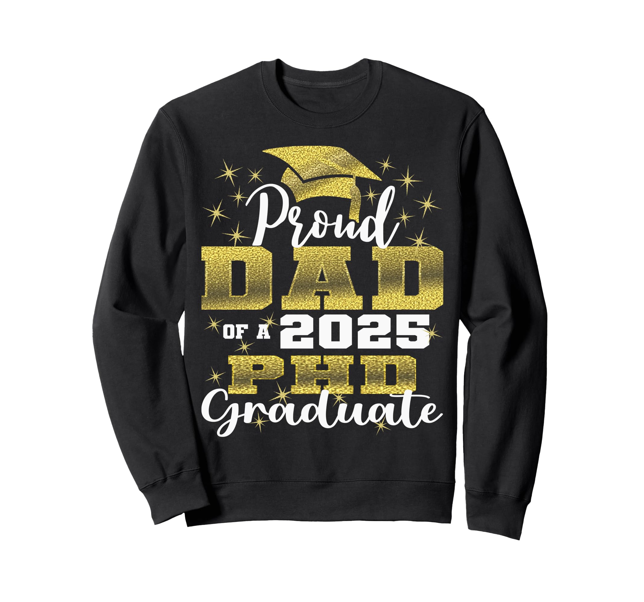 Proud Dad Class 2025 Phd Graduate Sweatshirt - Graphic Print Men Women - T-Shirt, Sweatshirt, Hoodie