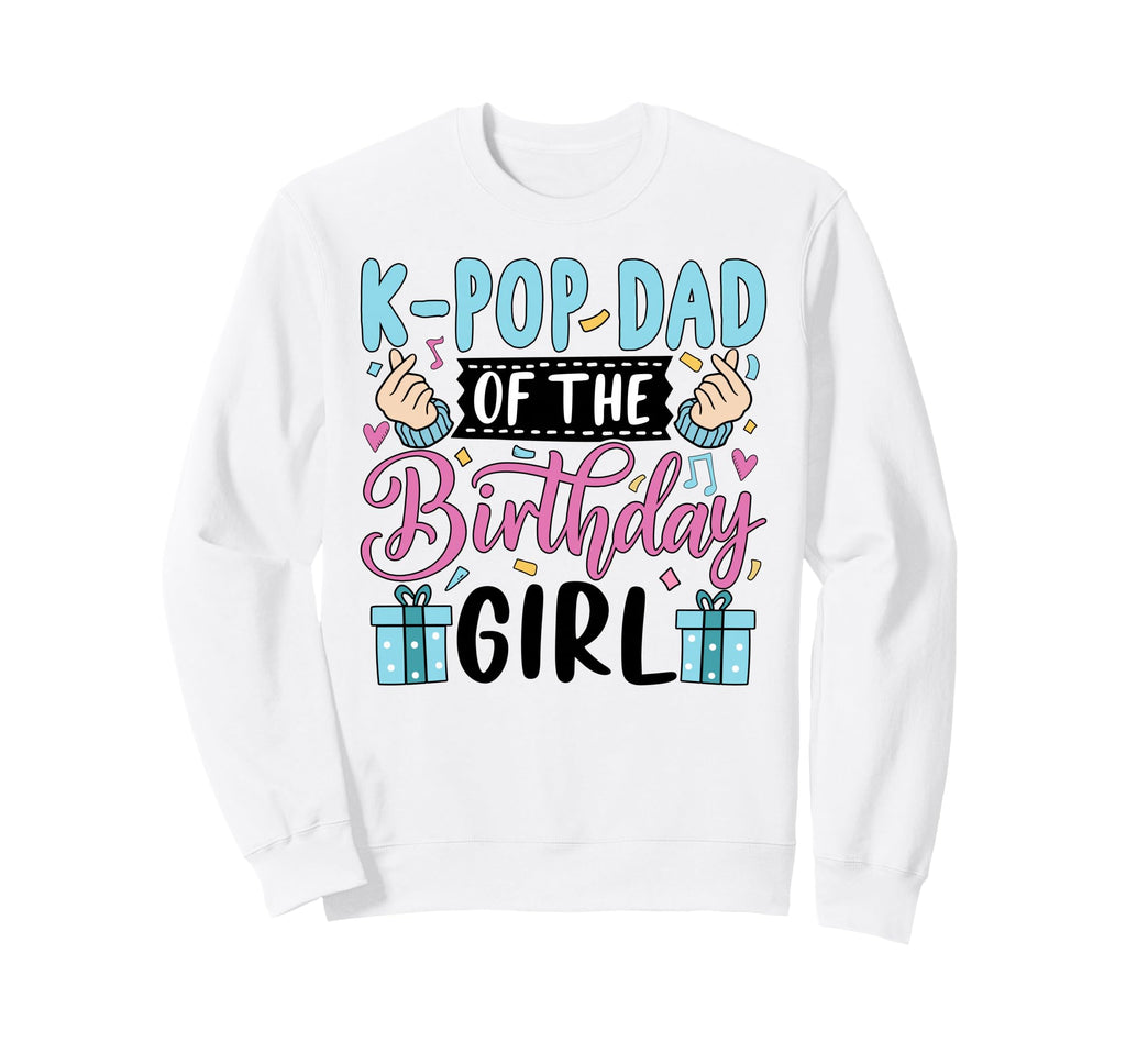 K Pop Dad Birthday Kpop Bday Sweatshirt - Custom Art Print Unisex - T-Shirt, Sweatshirt, Hoodie