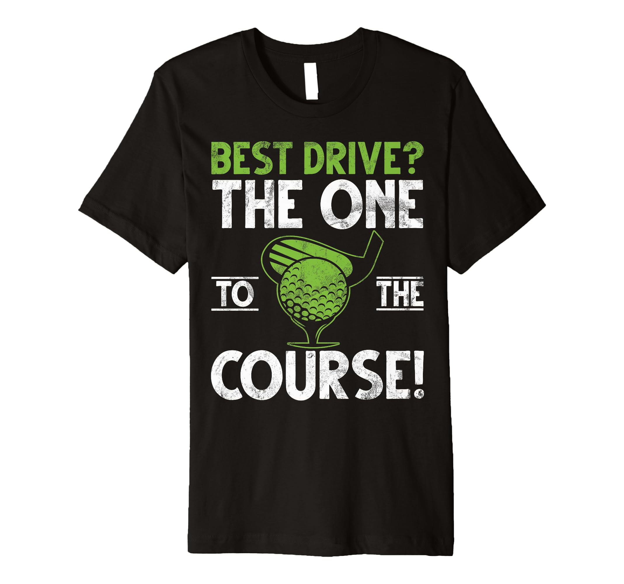 Best Drive One To Course Golf Dad T-Shirt - Graphic Print Men Women - T-Shirt, Sweatshirt, Hoodie