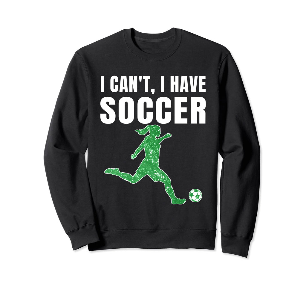 I Cant I Have Soccer Teen Soccer Sweatshirt - Streetwear Style for Adults - T-Shirt, Sweatshirt, Hoodie