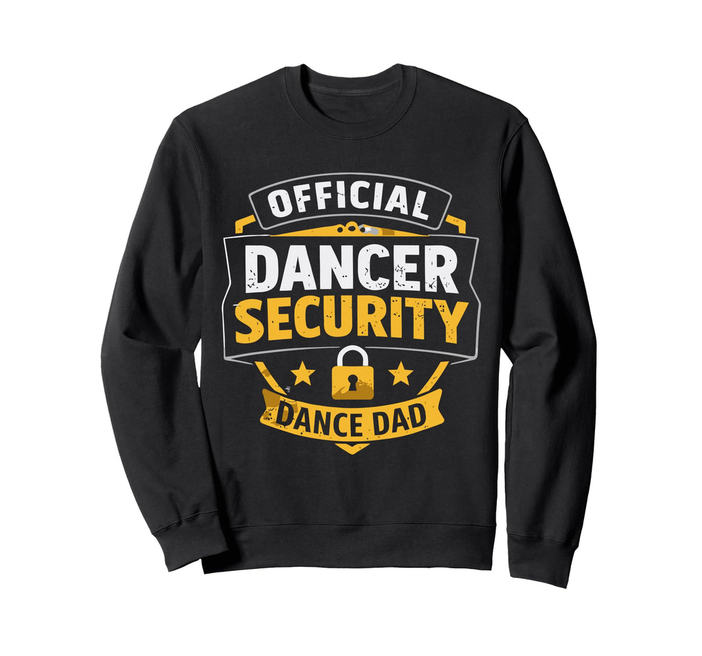 Dancer Security Dance Dad Sweatshirt - Fun Novelty Design Men Women - T-Shirt, Sweatshirt, Hoodie