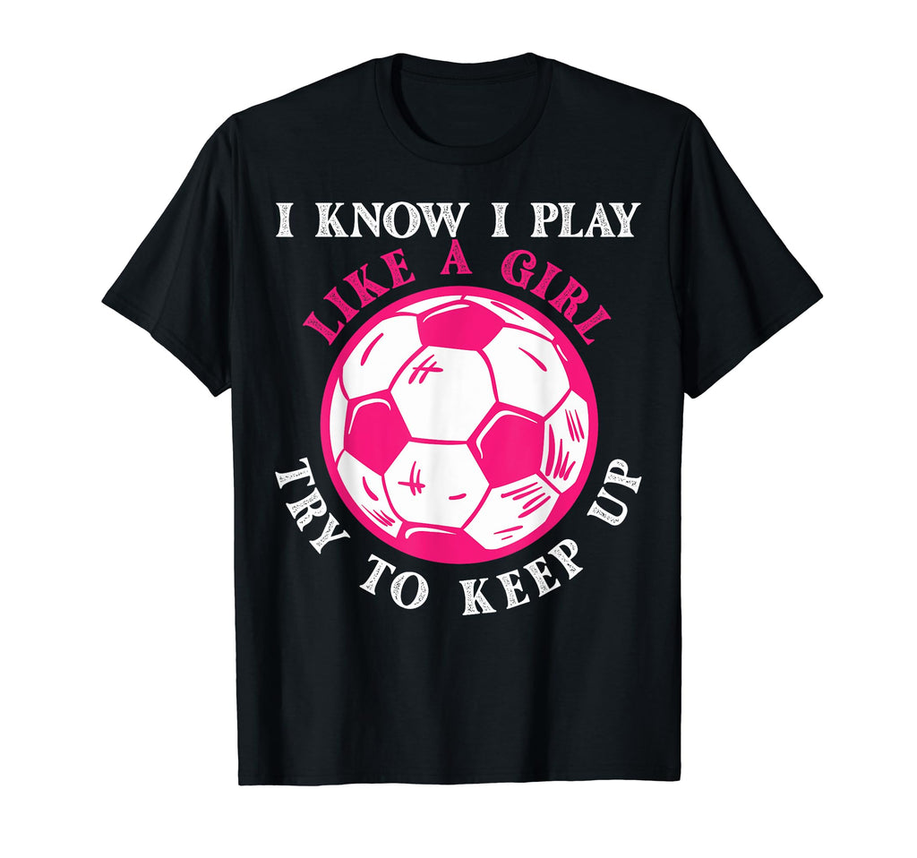 Funny Soccer Players I Know I Play Like T-Shirt - Trendy Graphic Unisex - T-Shirt, Sweatshirt, Hoodie