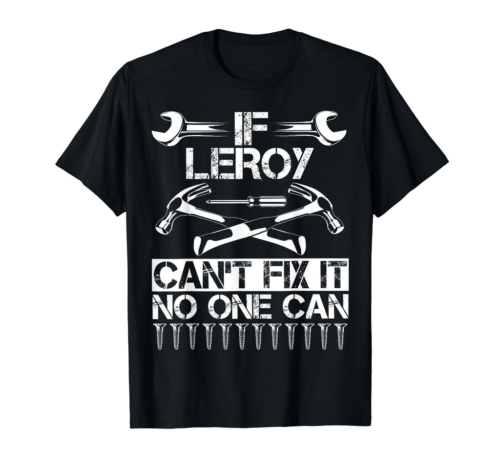 Leroy Fix It Funny Birthday T-Shirt - Casual Everyday Wear Men Women - T-Shirt, Sweatshirt, Hoodie
